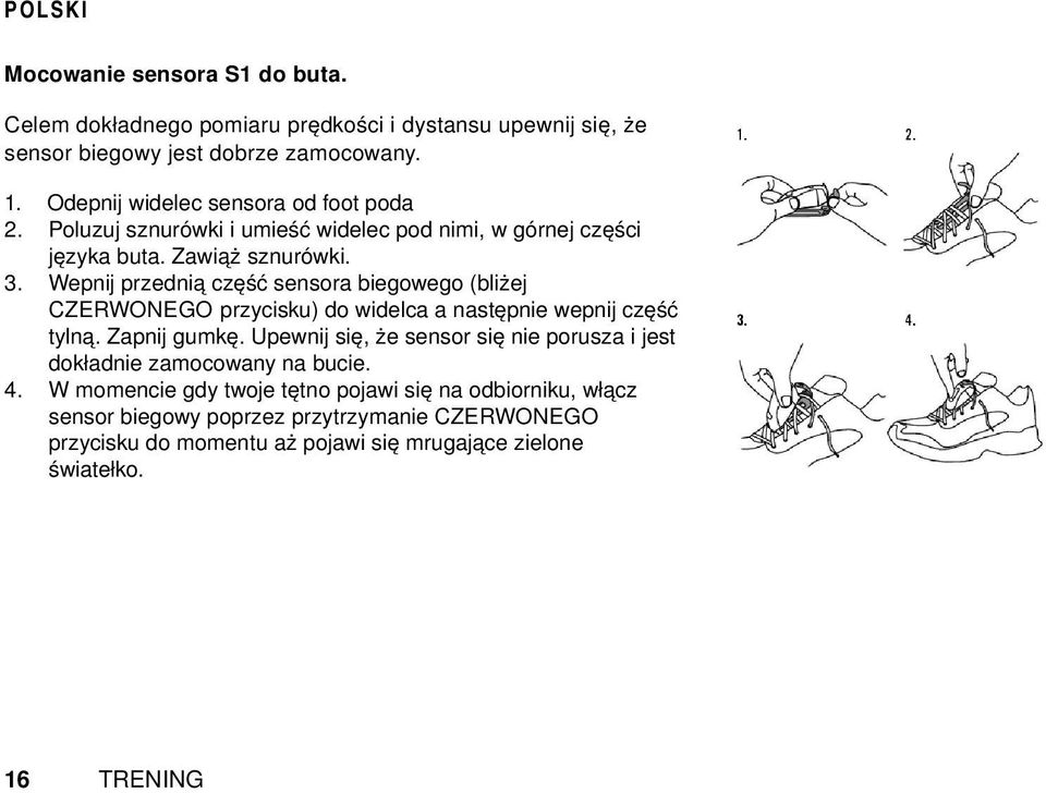 Umieść opaskę na wysokości ramienia i zapnij. Zakładaj sensor i odbiornik na tej samej ręce. Upewnij się, że logo "POLAR" nie jest do góry nogami. 4.