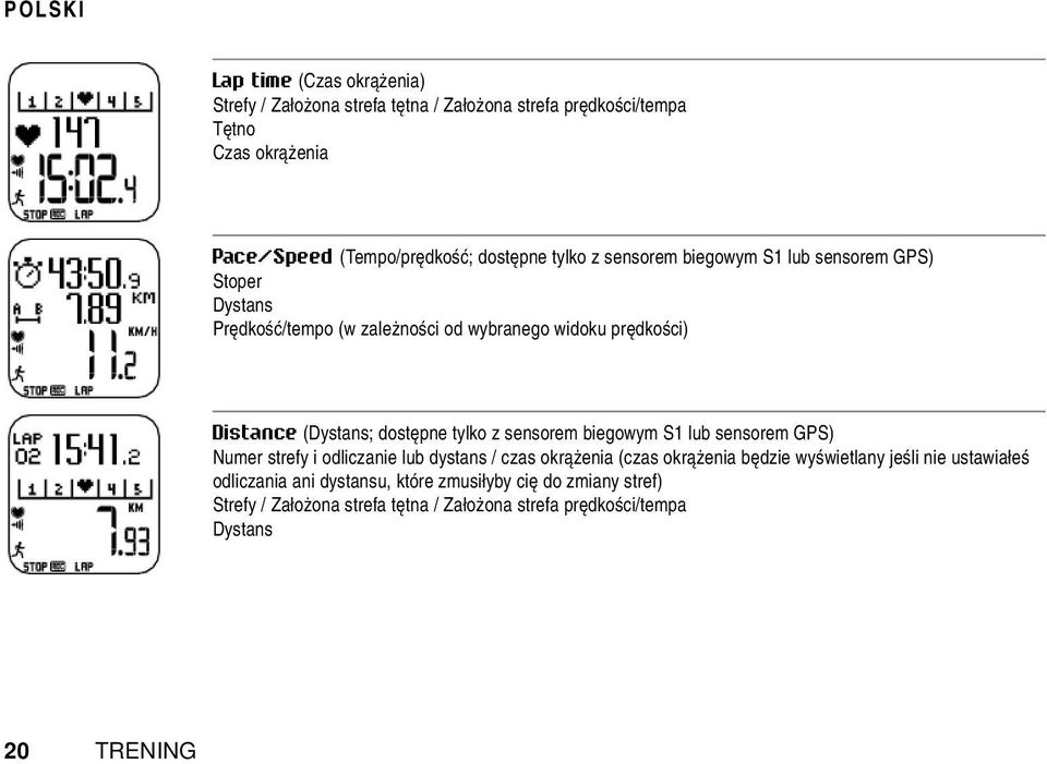 nadajnika. Ustawienie -Touch funkcji: UP/DOWN > Settings > Features > -Touch. Lap: Uruchamiaj kolejne okrążenie podczas treningu naciskają krótko przycisk RED.