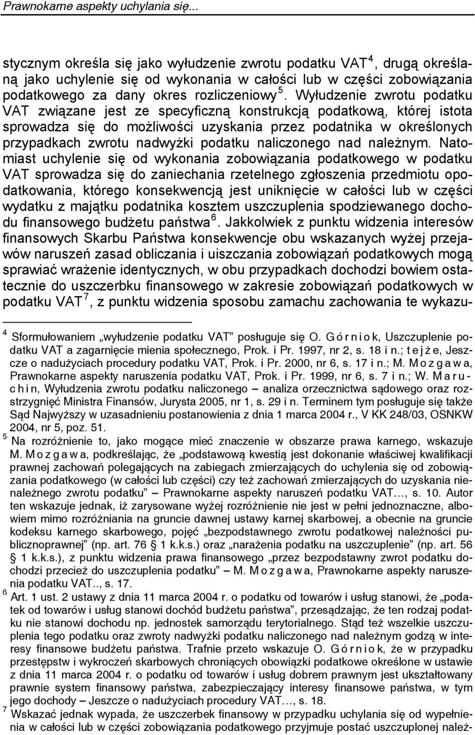 Wyłudzenie zwrotu podatku VAT związane jest ze specyficzną konstrukcją podatkową, której istota sprowadza się do możliwości uzyskania przez podatnika w określonych przypadkach zwrotu nadwyżki podatku