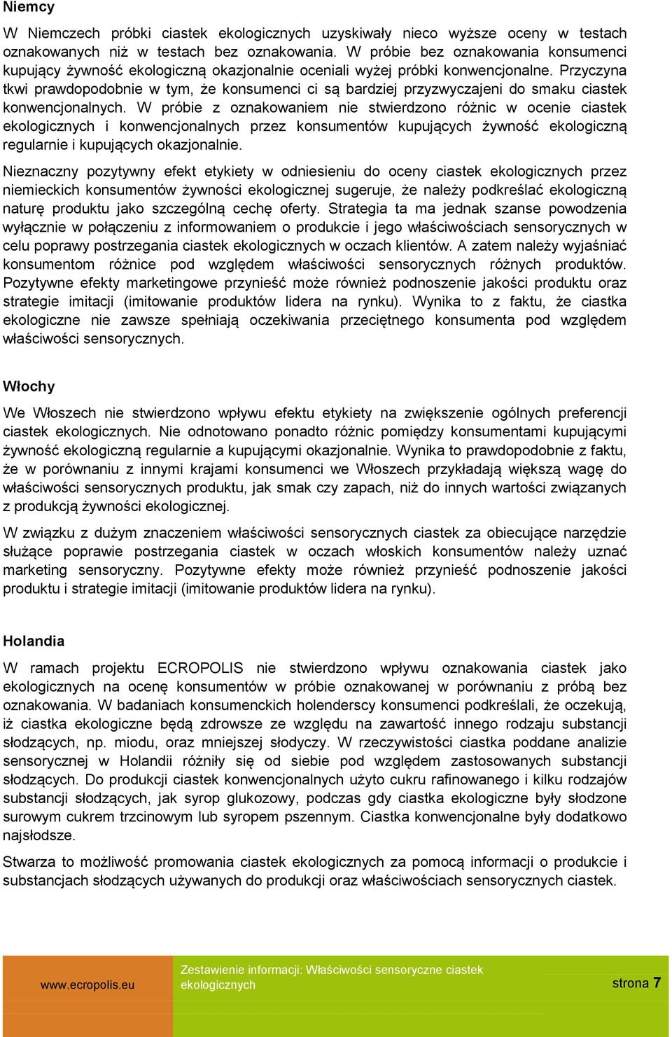 Przyczyna tkwi prawdopodobnie w tym, że konsumenci ci są bardziej przyzwyczajeni do smaku ciastek konwencjonalnych.