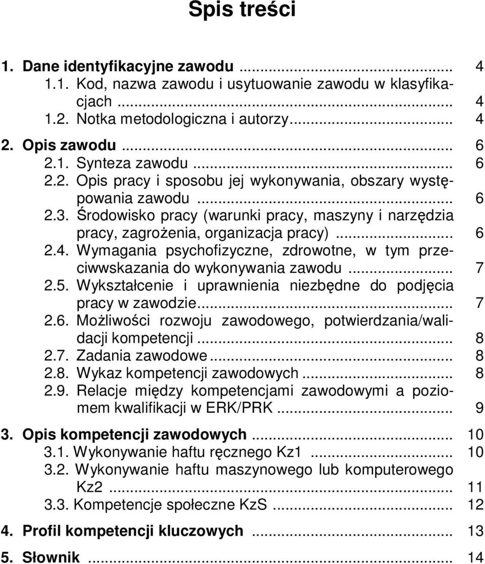 5. Wykształcenie i uprawnienia niezbędne do podjęcia pracy w zawodzie... 7 2.6. Możliwości rozwoju zawodowego, potwierdzania/walidacji kompetencji... 8 2.7. Zadania zawodowe... 8 2.8. Wykaz kompetencji zawodowych.