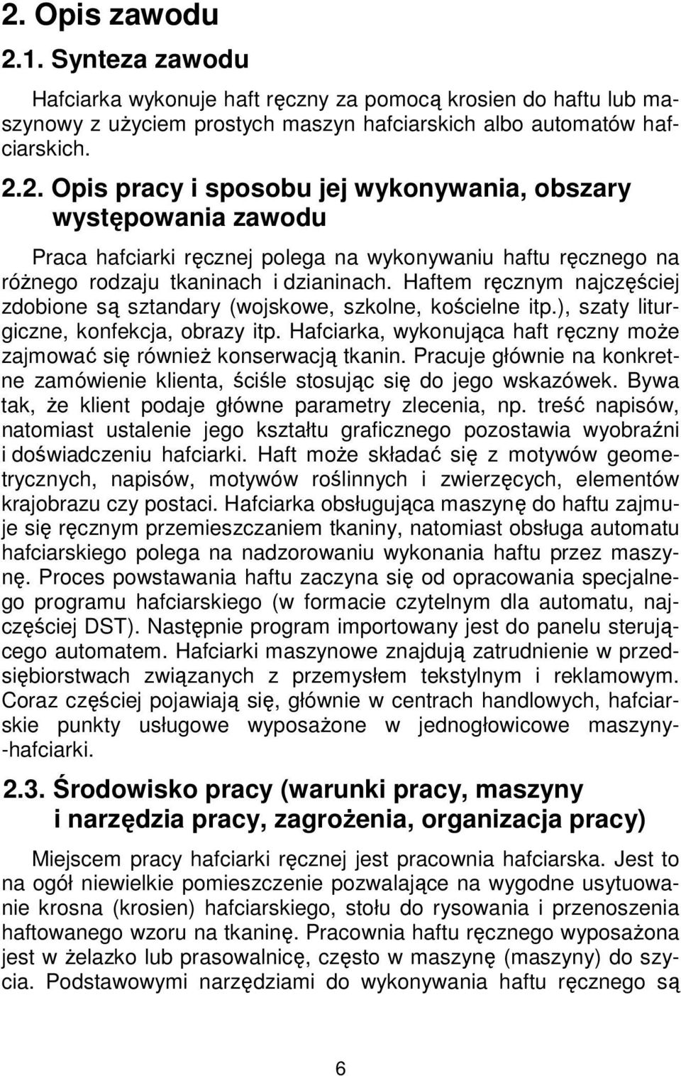 Hafciarka, wykonująca haft ręczny może zajmować się również konserwacją tkanin. Pracuje głównie na konkretne zamówienie klienta, ściśle stosując się do jego wskazówek.