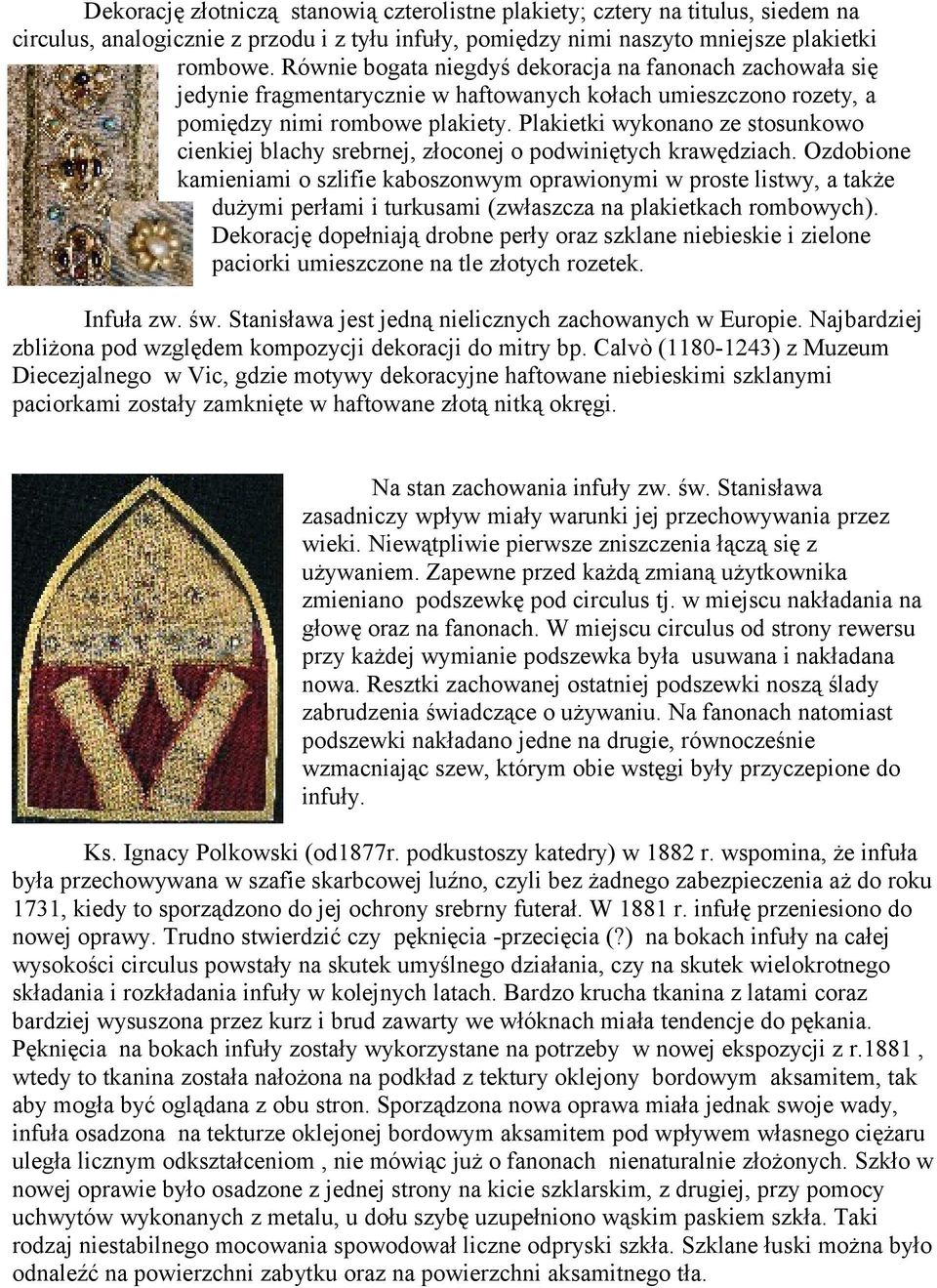 Plakietki wykonano ze stosunkowo cienkiej blachy srebrnej, złoconej o podwiniętych krawędziach.