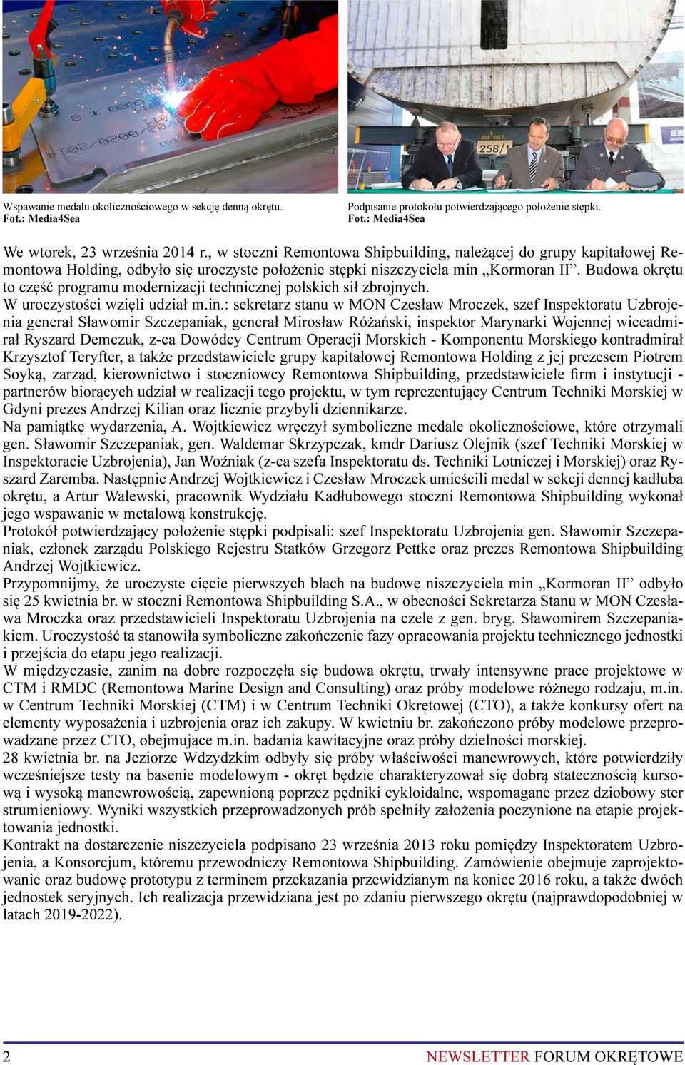 Budowa okrętu to część programu modernizacji technicznej polskich sił zbrojnych. W uroczystości wzięli udział m.in.