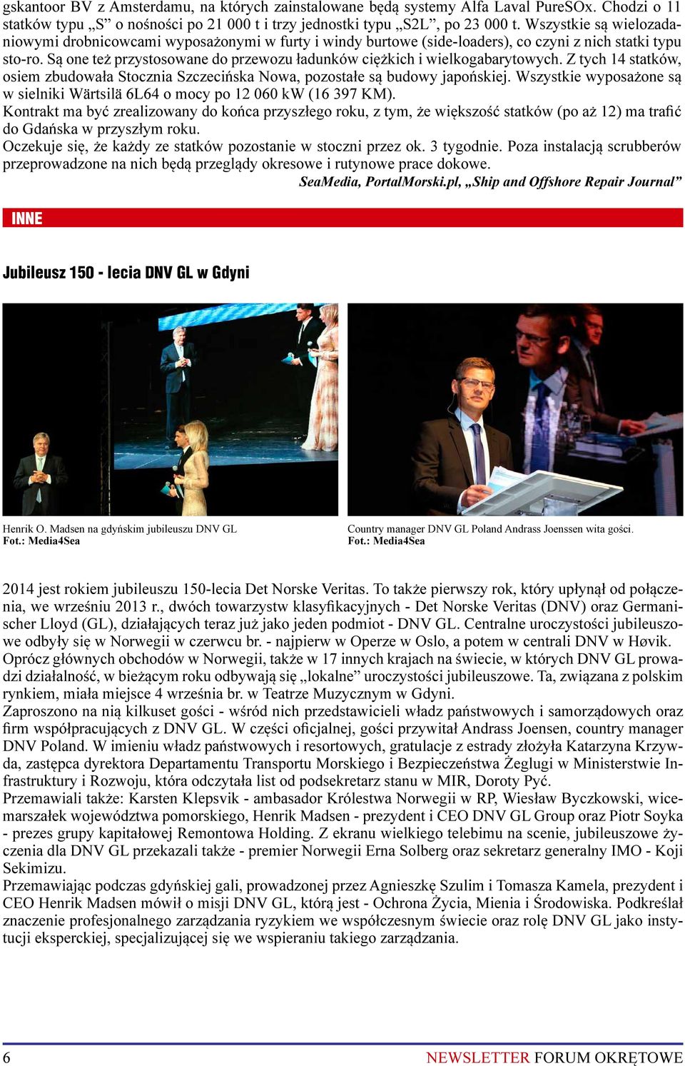 Są one też przystosowane do przewozu ładunków ciężkich i wielkogabarytowych. Z tych 14 statków, osiem zbudowała Stocznia Szczecińska Nowa, pozostałe są budowy japońskiej.