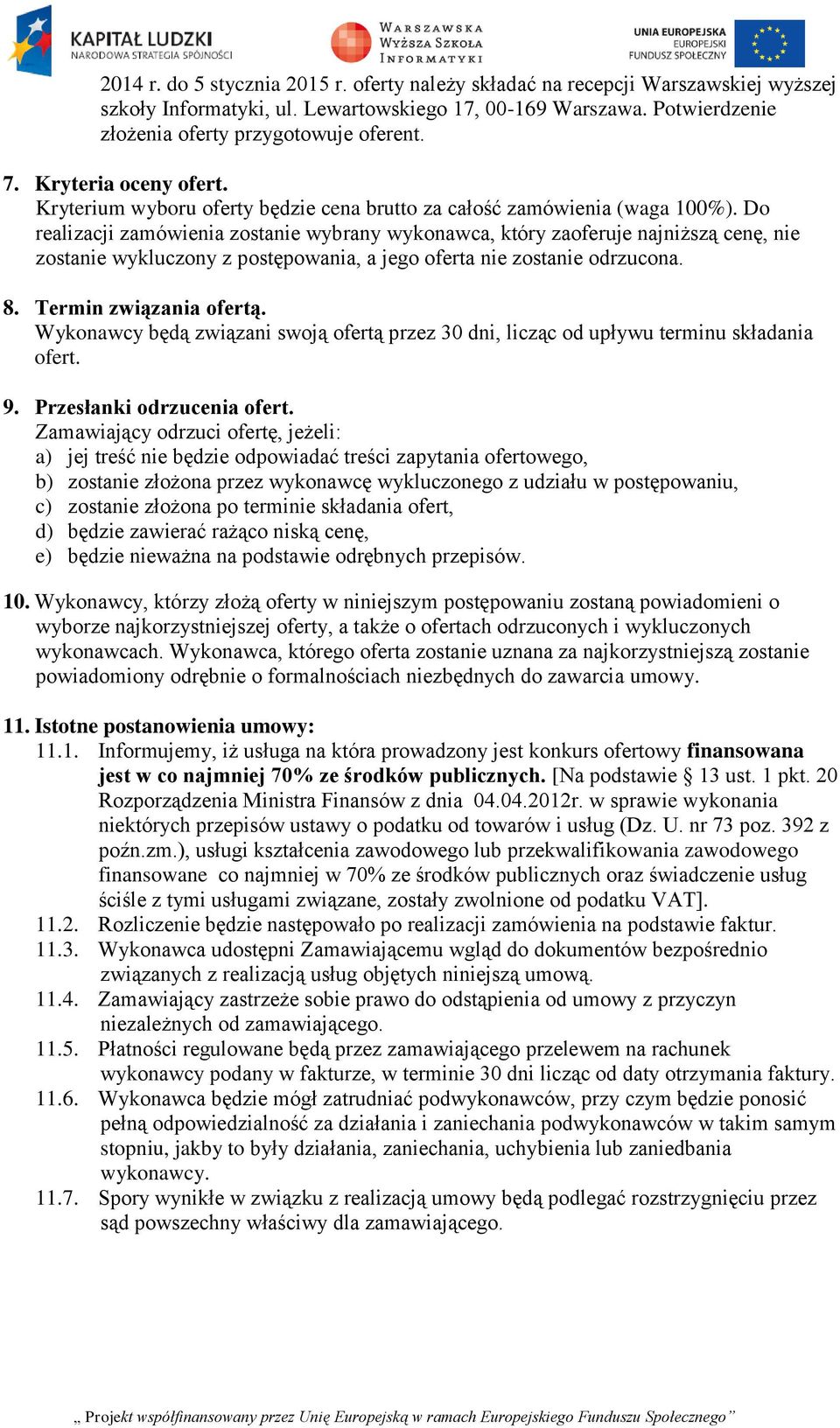 Do realizacji zamówienia zostanie wybrany wykonawca, który zaoferuje najniższą cenę, nie zostanie wykluczony z postępowania, a jego oferta nie zostanie odrzucona. 8. Termin związania ofertą.