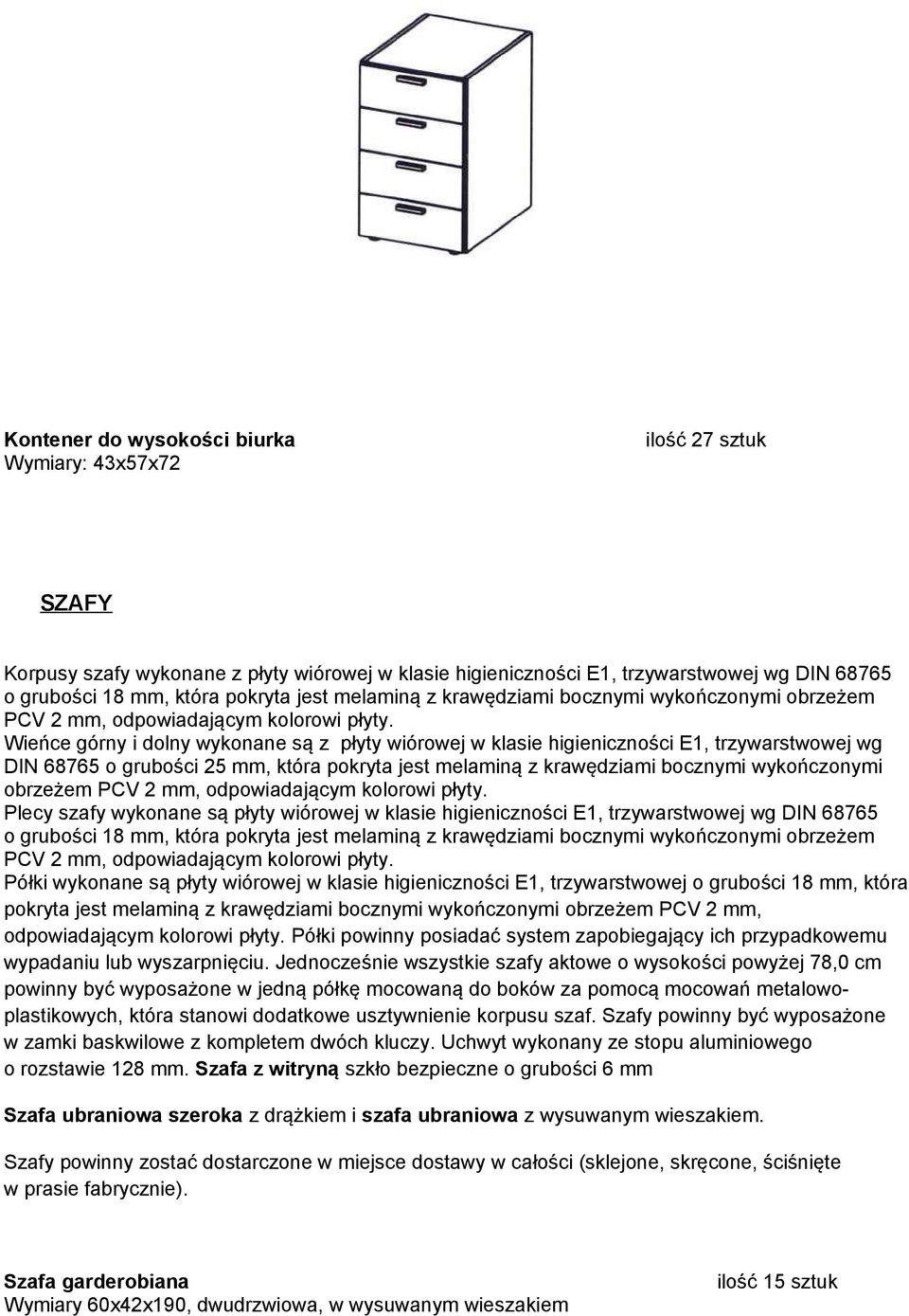 Wieńce górny i dolny wykonane są z płyty wiórowej w klasie higieniczności E1, trzywarstwowej wg DIN 68765 o grubości 25 mm, która pokryta  Plecy szafy wykonane są płyty wiórowej w klasie