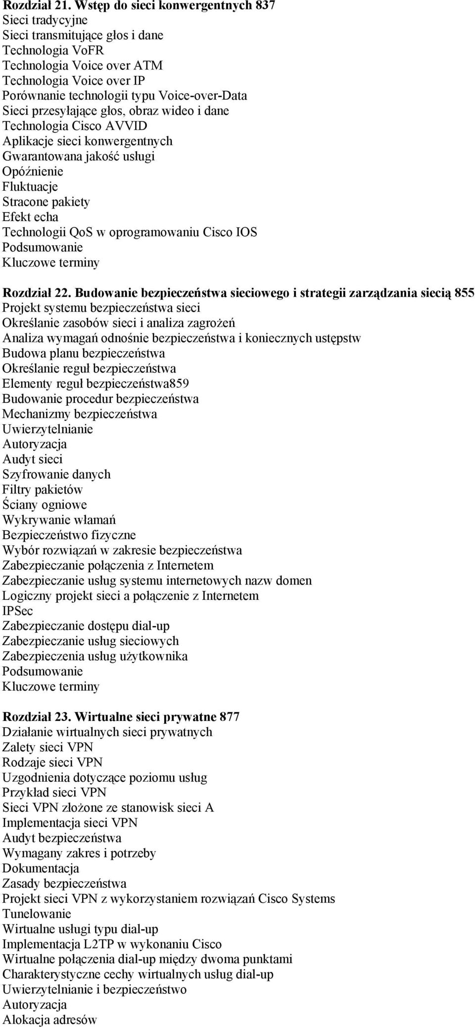 Sieci przesyłające głos, obraz wideo i dane Technologia Cisco AVVID Aplikacje sieci konwergentnych Gwarantowana jakość usługi Opóźnienie Fluktuacje Stracone pakiety Efekt echa Technologii QoS w