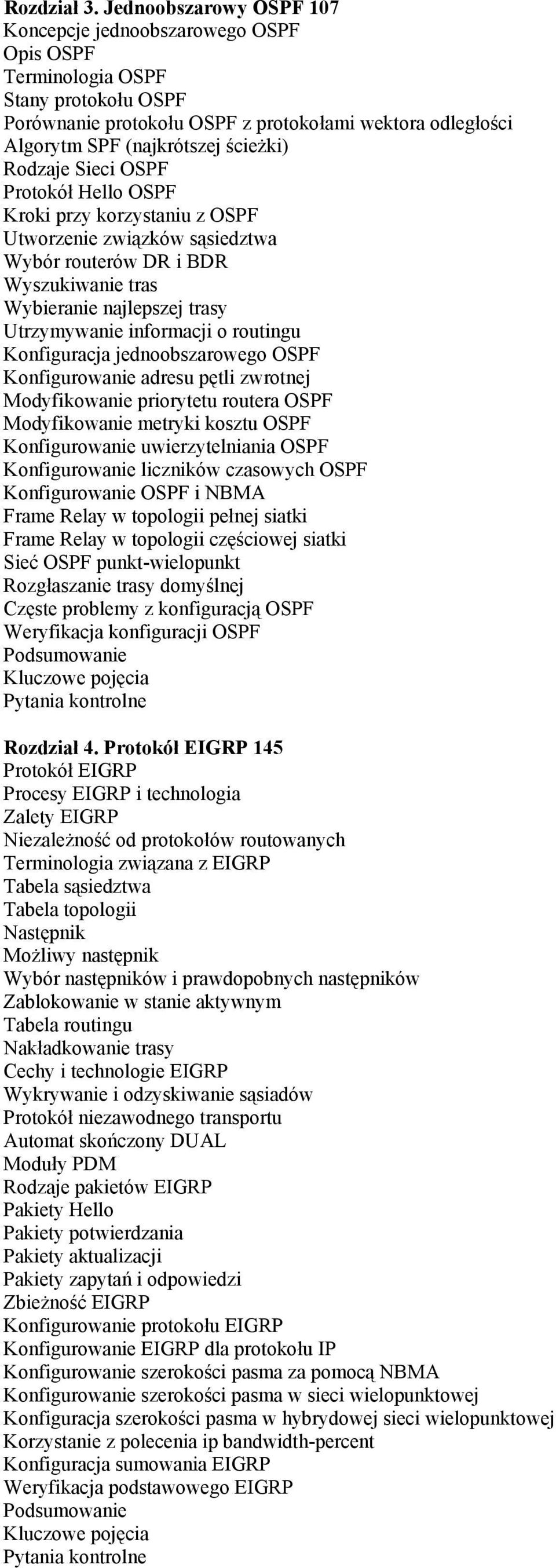 Rodzaje Sieci OSPF Protokół Hello OSPF Kroki przy korzystaniu z OSPF Utworzenie związków sąsiedztwa Wybór routerów DR i BDR Wyszukiwanie tras Wybieranie najlepszej trasy Utrzymywanie informacji o