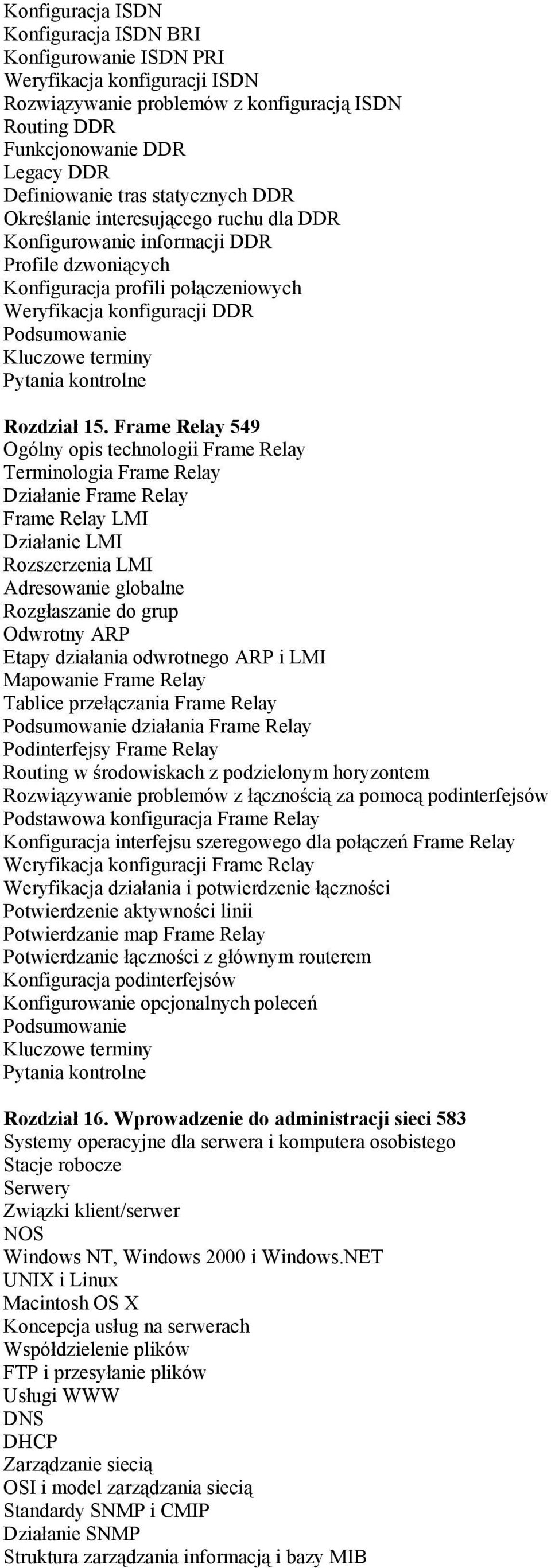 Frame Relay 549 Ogólny opis technologii Frame Relay Terminologia Frame Relay Działanie Frame Relay Frame Relay LMI Działanie LMI Rozszerzenia LMI Adresowanie globalne Rozgłaszanie do grup Odwrotny