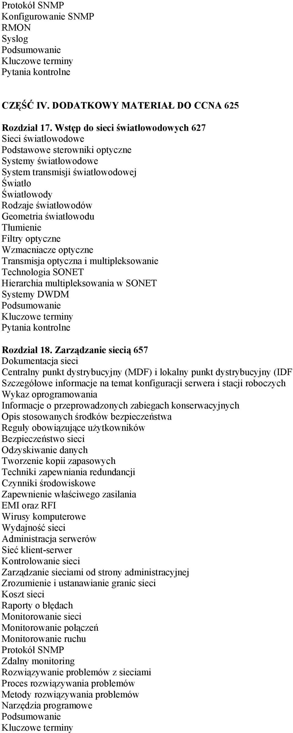 światłowodu Tłumienie Filtry optyczne Wzmacniacze optyczne Transmisja optyczna i multipleksowanie Technologia SONET Hierarchia multipleksowania w SONET Systemy DWDM Rozdział 18.