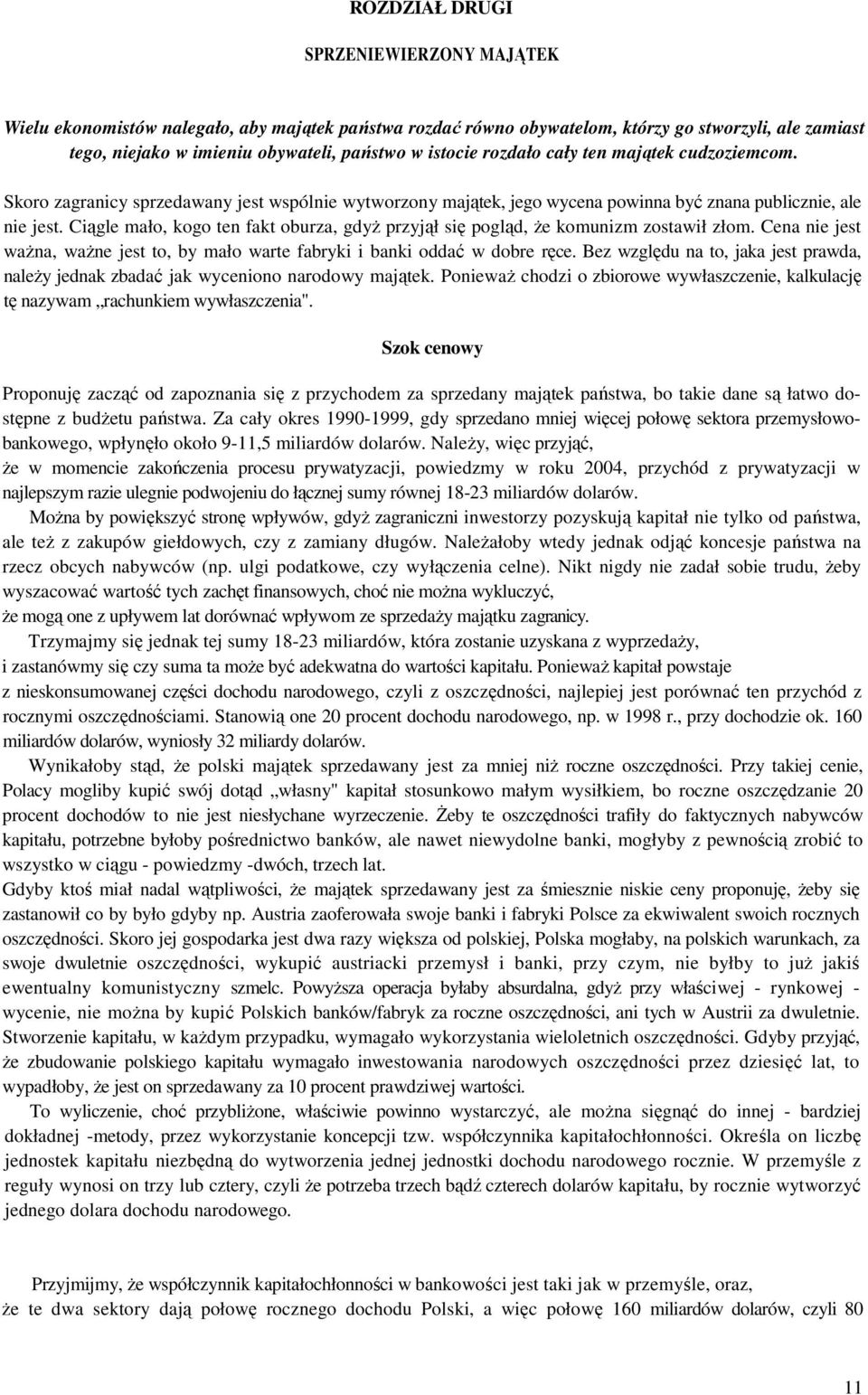 Ciągle mało, kogo ten fakt oburza, gdyż przyjął się pogląd, że komunizm zostawił złom. Cena nie jest ważna, ważne jest to, by mało warte fabryki i banki oddać w dobre ręce.