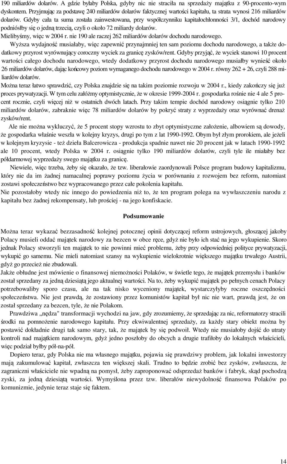 Gdyby cała ta suma została zainwestowana, przy współczynniku kapitałochłonności 3/1, dochód narodowy podniósłby się o jedną trzecią, czyli o około 72 miliardy dolarów. Mielibyśmy, więc w 2004 r.