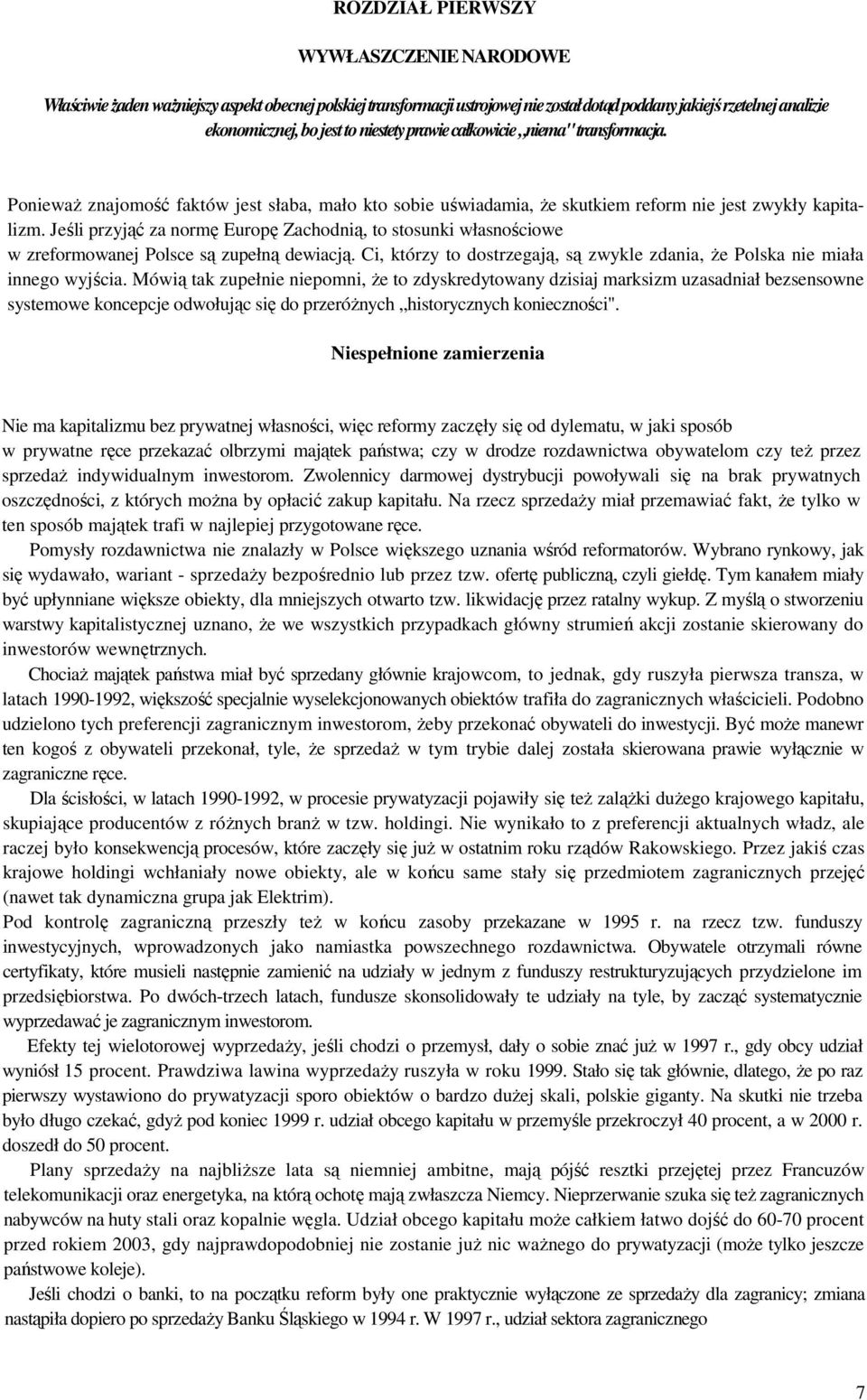 Jeśli przyjąć za normę Europę Zachodnią, to stosunki własnościowe w zreformowanej Polsce są zupełną dewiacją. Ci, którzy to dostrzegają, są zwykle zdania, że Polska nie miała innego wyjścia.