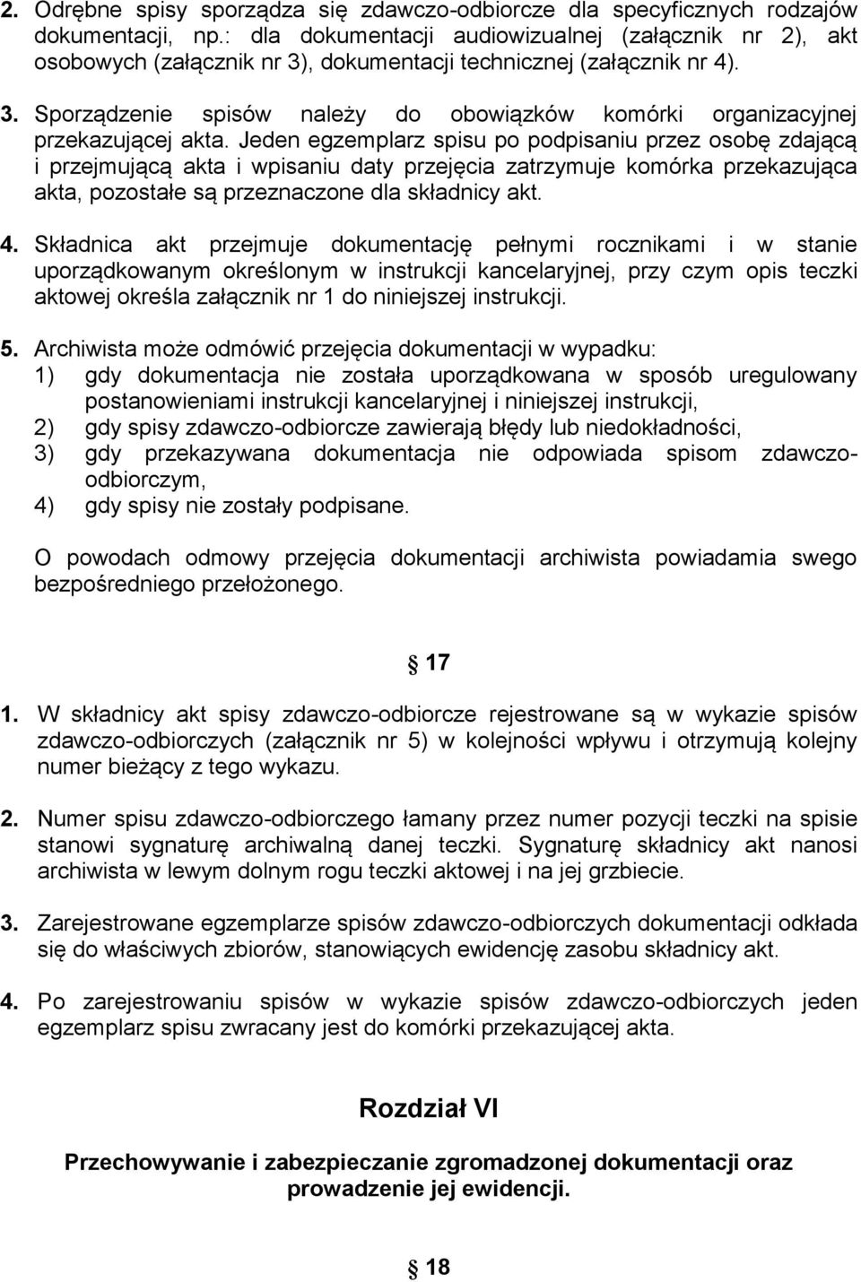 Jeden egzemplarz spisu po podpisaniu przez osobę zdającą i przejmującą akta i wpisaniu daty przejęcia zatrzymuje komórka przekazująca akta, pozostałe są przeznaczone dla składnicy akt. 4.