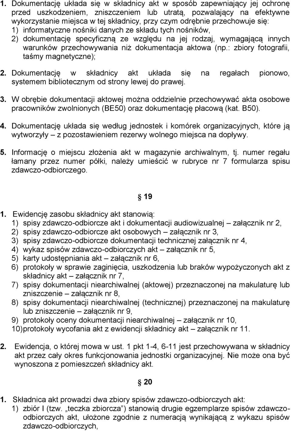 aktowa (np.: zbiory fotografii, taśmy magnetyczne); 2. Dokumentację w składnicy akt układa się na regałach pionowo, systemem bibliotecznym od strony lewej do prawej. 3.