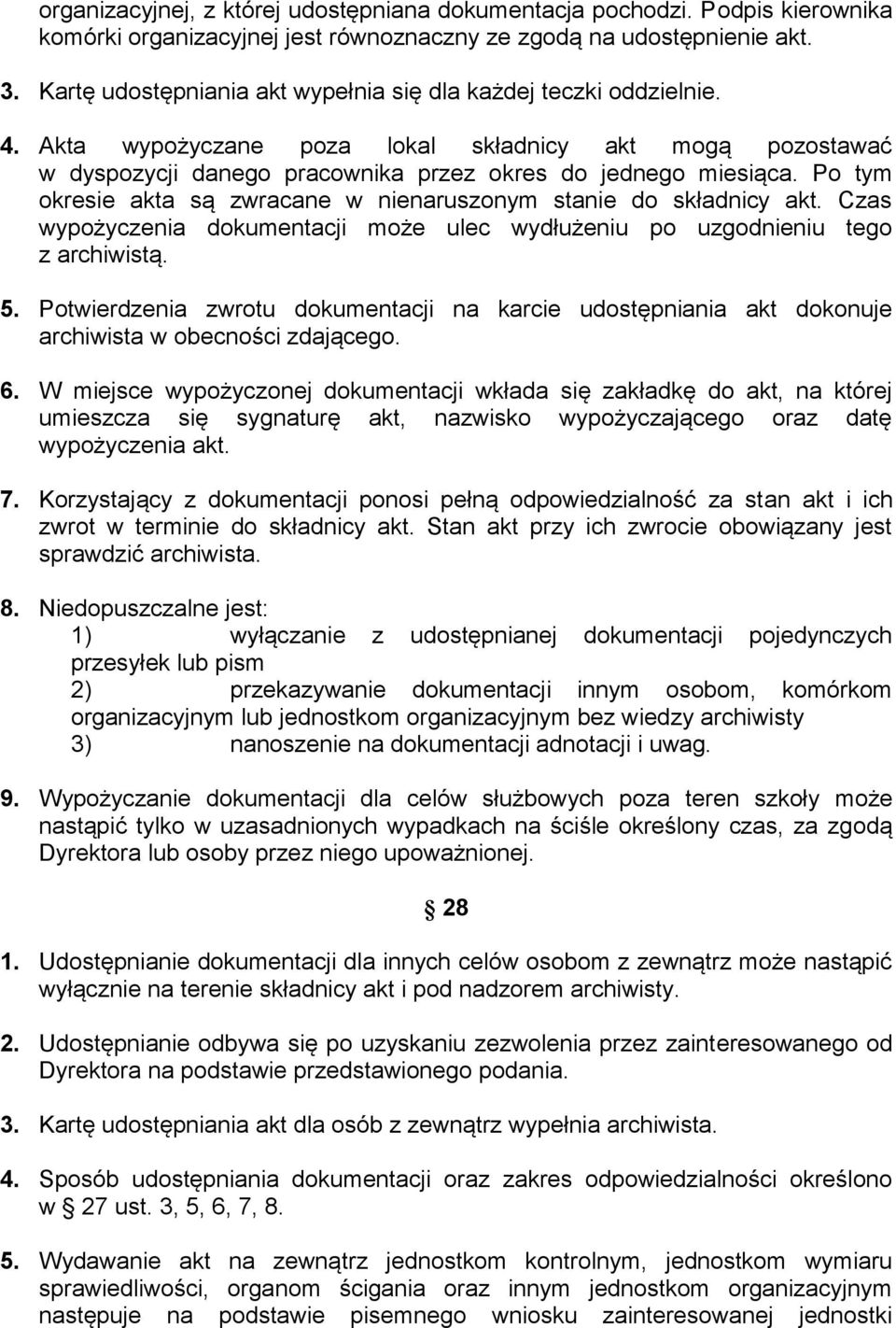 Po tym okresie akta są zwracane w nienaruszonym stanie do składnicy akt. Czas wypożyczenia dokumentacji może ulec wydłużeniu po uzgodnieniu tego z archiwistą. 5.