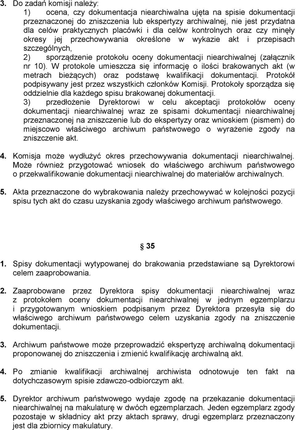 10). W protokole umieszcza się informację o ilości brakowanych akt (w metrach bieżących) oraz podstawę kwalifikacji dokumentacji. Protokół podpisywany jest przez wszystkich członków Komisji.