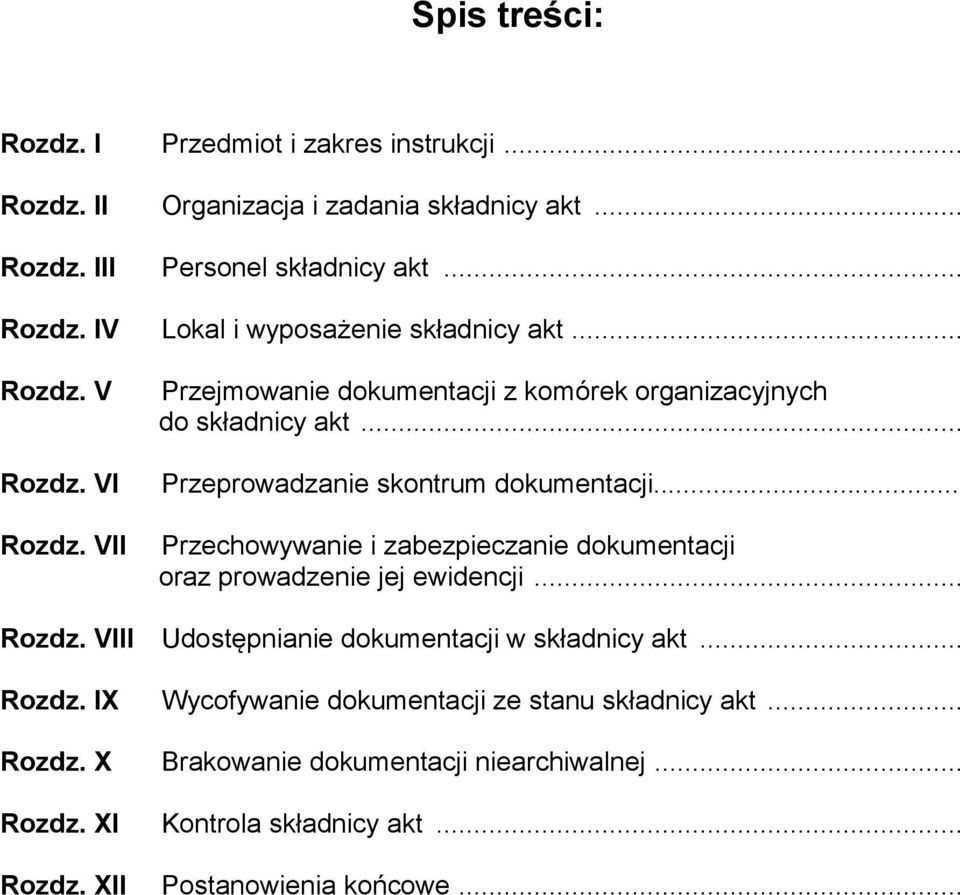 .. Przechowywanie i zabezpieczanie dokumentacji oraz prowadzenie jej ewidencji... Rozdz. VIII Udostępnianie dokumentacji w składnicy akt... Rozdz. IX Wycofywanie dokumentacji ze stanu składnicy akt.