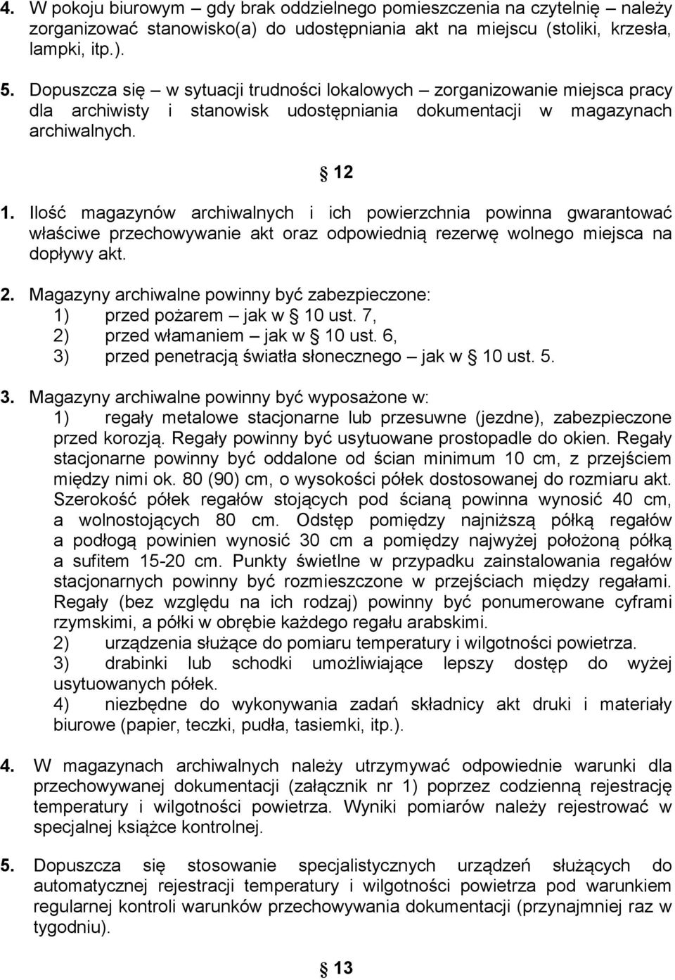 Ilość magazynów archiwalnych i ich powierzchnia powinna gwarantować właściwe przechowywanie akt oraz odpowiednią rezerwę wolnego miejsca na dopływy akt. 2.