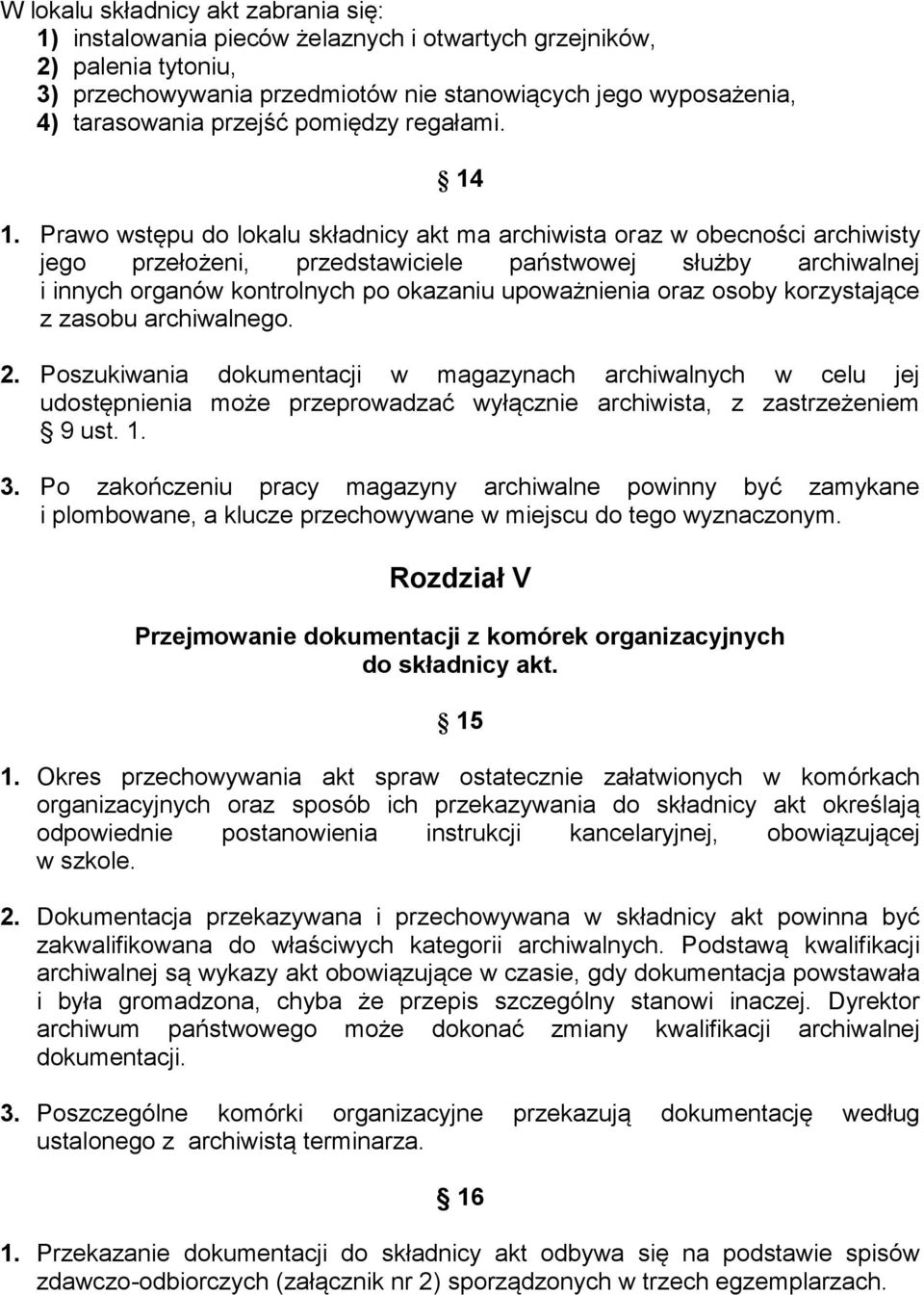 Prawo wstępu do lokalu składnicy akt ma archiwista oraz w obecności archiwisty jego przełożeni, przedstawiciele państwowej służby archiwalnej i innych organów kontrolnych po okazaniu upoważnienia