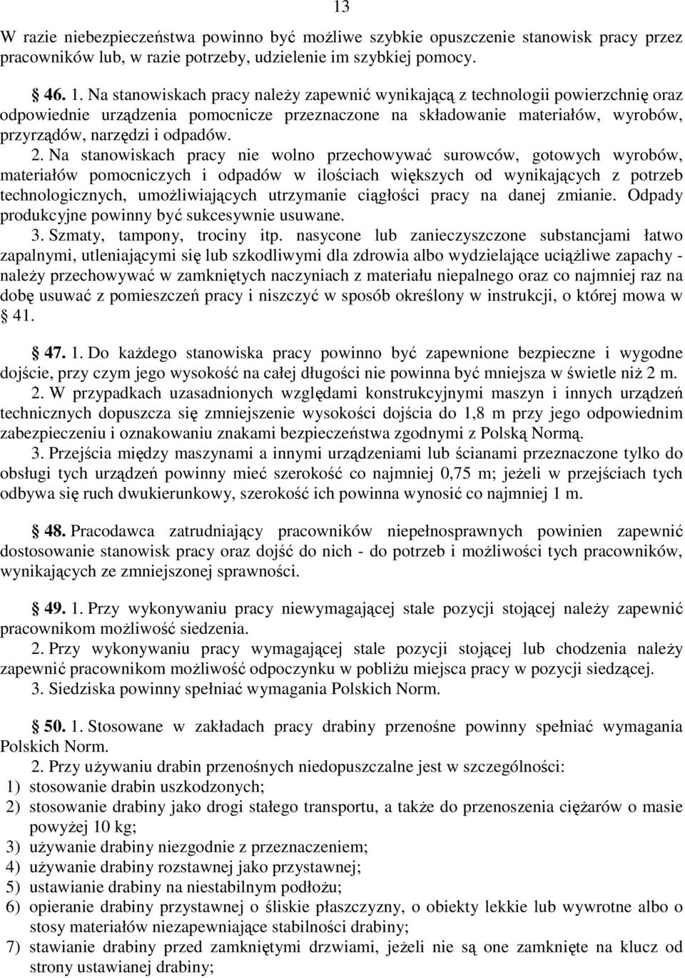 Na stanowiskach pracy nie wolno przechowywać surowców, gotowych wyrobów, materiałów pomocniczych i odpadów w ilościach większych od wynikających z potrzeb technologicznych, umoŝliwiających utrzymanie