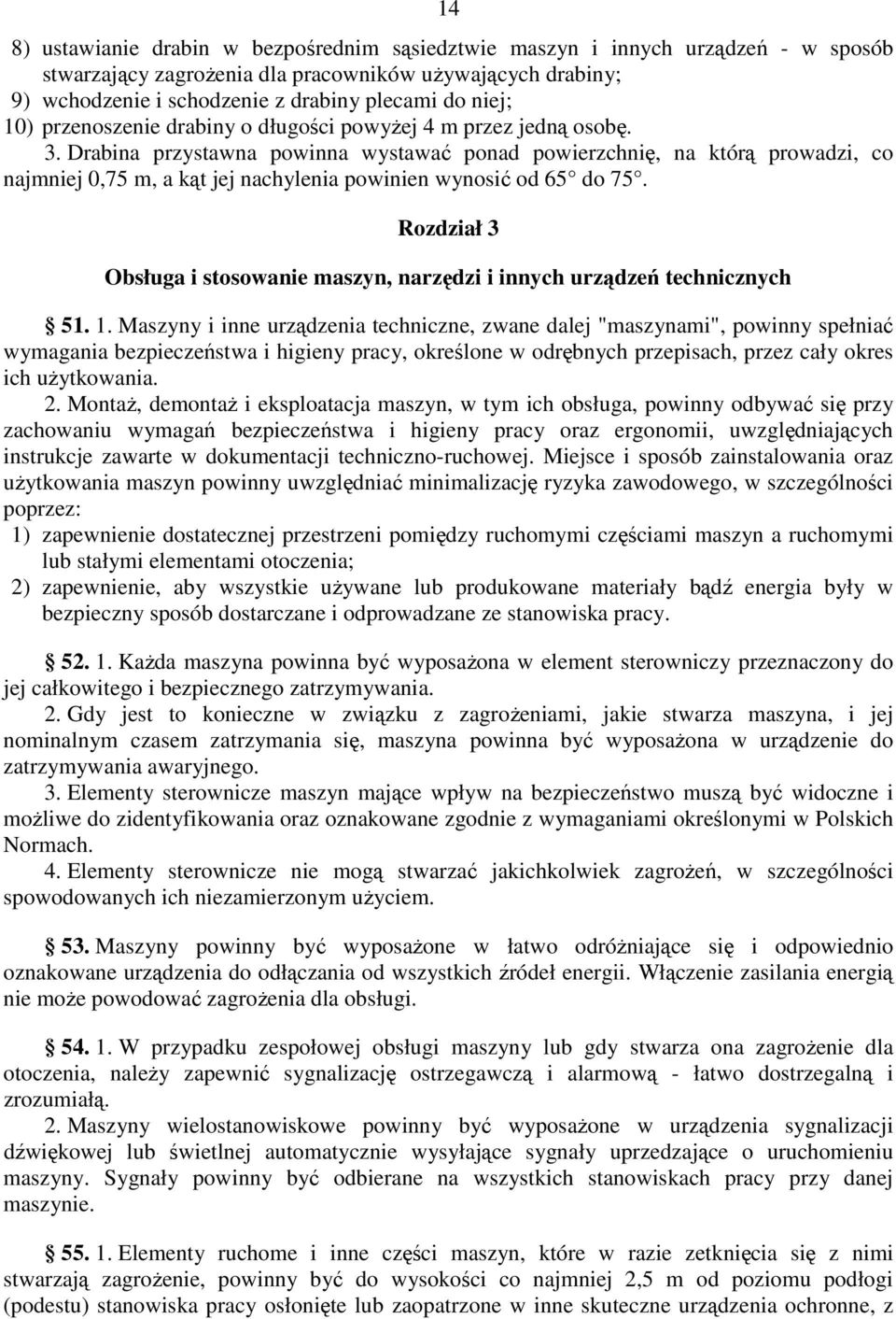 Drabina przystawna powinna wystawać ponad powierzchnię, na którą prowadzi, co najmniej 0,75 m, a kąt jej nachylenia powinien wynosić od 65 do 75.
