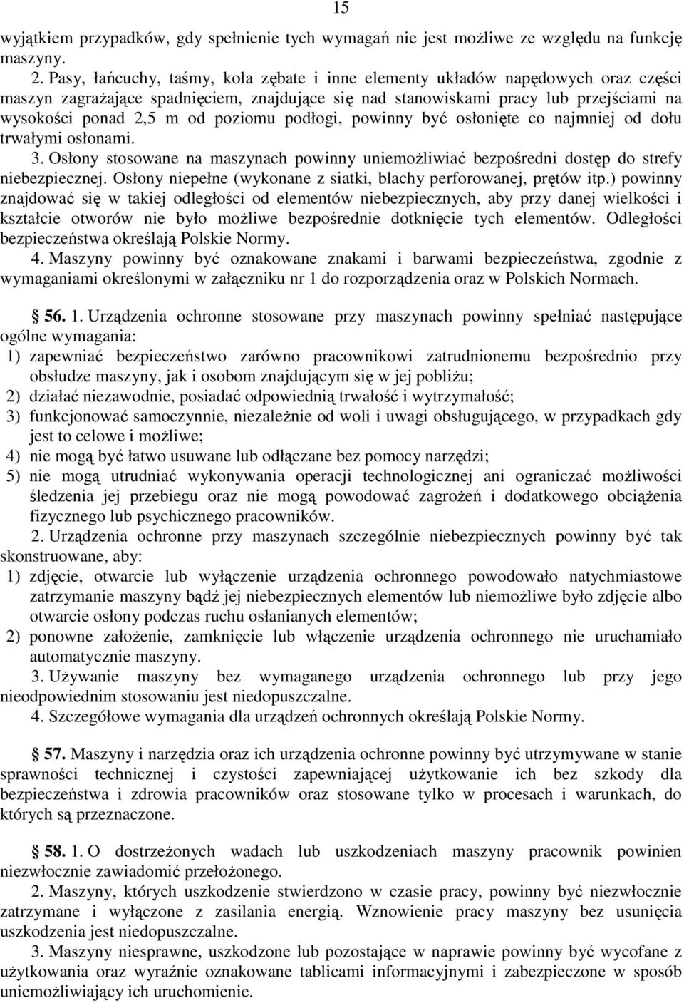 poziomu podłogi, powinny być osłonięte co najmniej od dołu trwałymi osłonami. 3. Osłony stosowane na maszynach powinny uniemoŝliwiać bezpośredni dostęp do strefy niebezpiecznej.