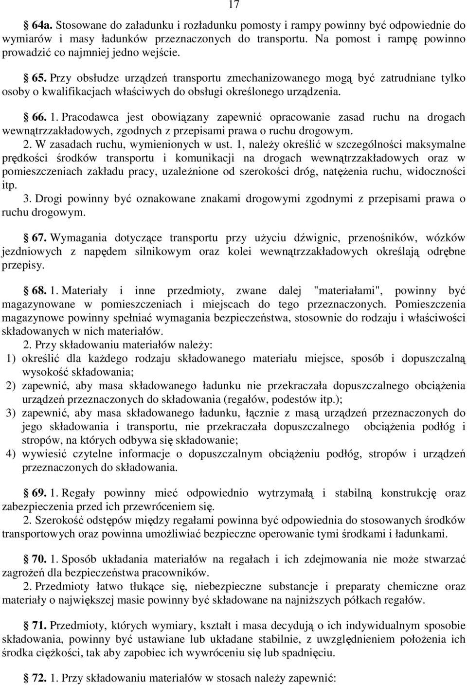 Przy obsłudze urządzeń transportu zmechanizowanego mogą być zatrudniane tylko osoby o kwalifikacjach właściwych do obsługi określonego urządzenia. 66. 1.
