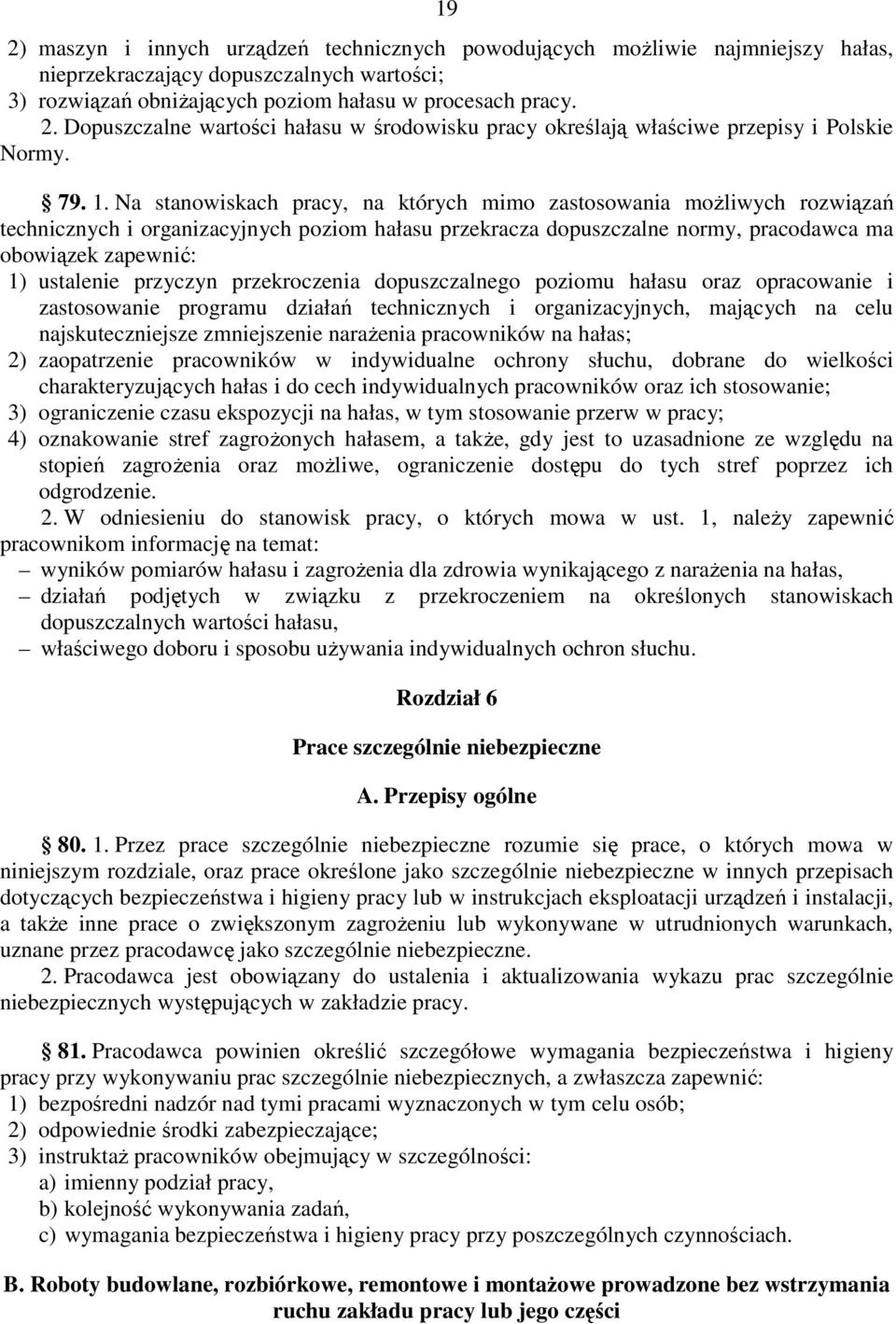 Na stanowiskach pracy, na których mimo zastosowania moŝliwych rozwiązań technicznych i organizacyjnych poziom hałasu przekracza dopuszczalne normy, pracodawca ma obowiązek zapewnić: 1) ustalenie