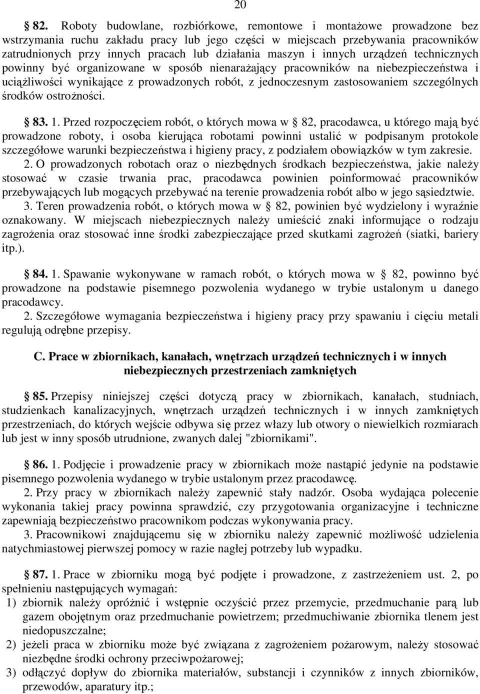 maszyn i innych urządzeń technicznych powinny być organizowane w sposób nienaraŝający pracowników na niebezpieczeństwa i uciąŝliwości wynikające z prowadzonych robót, z jednoczesnym zastosowaniem