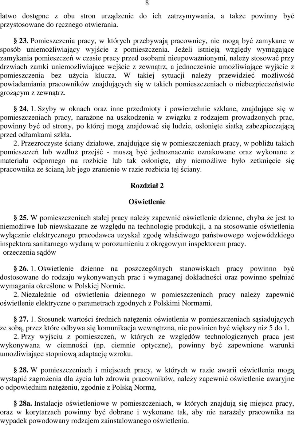 JeŜeli istnieją względy wymagające zamykania pomieszczeń w czasie pracy przed osobami nieupowaŝnionymi, naleŝy stosować przy drzwiach zamki uniemoŝliwiające wejście z zewnątrz, a jednocześnie