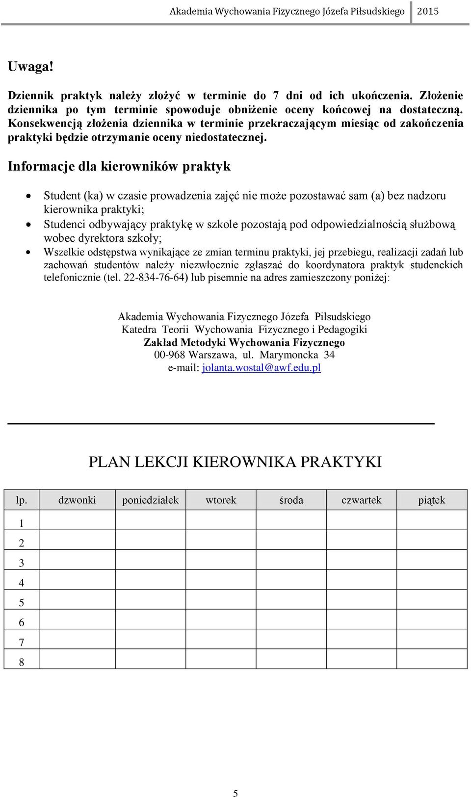 Informacje dla kierowników praktyk Student (ka) w czasie prowadzenia zajęć nie może pozostawać sam (a) bez nadzoru kierownika praktyki; Studenci odbywający praktykę w szkole pozostają pod