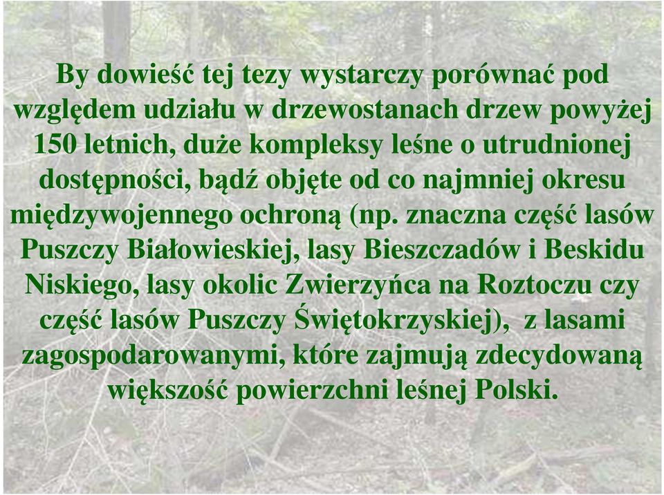 znaczna część lasów Puszczy Białowieskiej, lasy Bieszczadów i Beskidu Niskiego, lasy okolic Zwierzyńca na Roztoczu