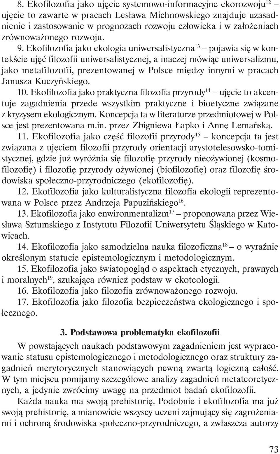 Ekofilozofia jako ekologia uniwersalistyczna 13 pojawia się w kontekście ujęć filozofii uniwersalistycznej, a inaczej mówiąc uniwersalizmu, jako metafilozofii, prezentowanej w Polsce między innymi w