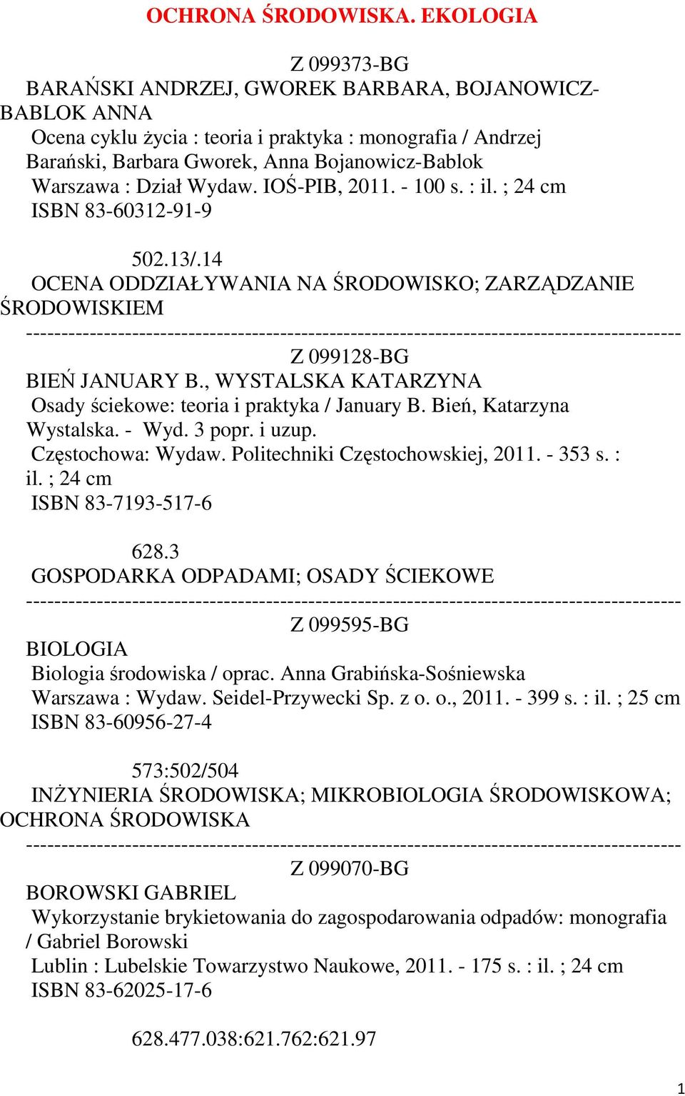 Dział Wydaw. IOŚ-PIB, 2011. - 100 s. : il. ; 24 cm ISBN 83-60312-91-9 502.13/.14 OCENA ODDZIAŁYWANIA NA ŚRODOWISKO; ZARZĄDZANIE ŚRODOWISKIEM Z 099128-BG BIEŃ JANUARY B.