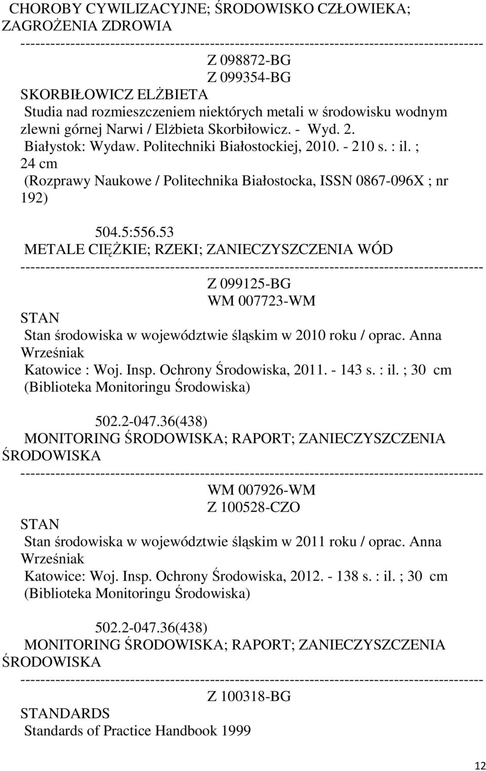 53 METALE CIĘŻKIE; RZEKI; ZANIECZYSZCZENIA WÓD Z 099125-BG WM 007723-WM STAN Stan środowiska w województwie śląskim w 2010 roku / oprac. Anna Wrześniak Katowice : Woj. Insp. Ochrony Środowiska, 2011.