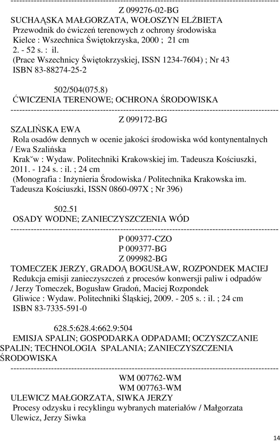 8) ĆWICZENIA TERENOWE; OCHRONA ŚRODOWISKA Z 099172-BG SZALIŃSKA EWA Rola osadów dennych w ocenie jakości środowiska wód kontynentalnych / Ewa Szalińska Krak w : Wydaw. Politechniki Krakowskiej im.