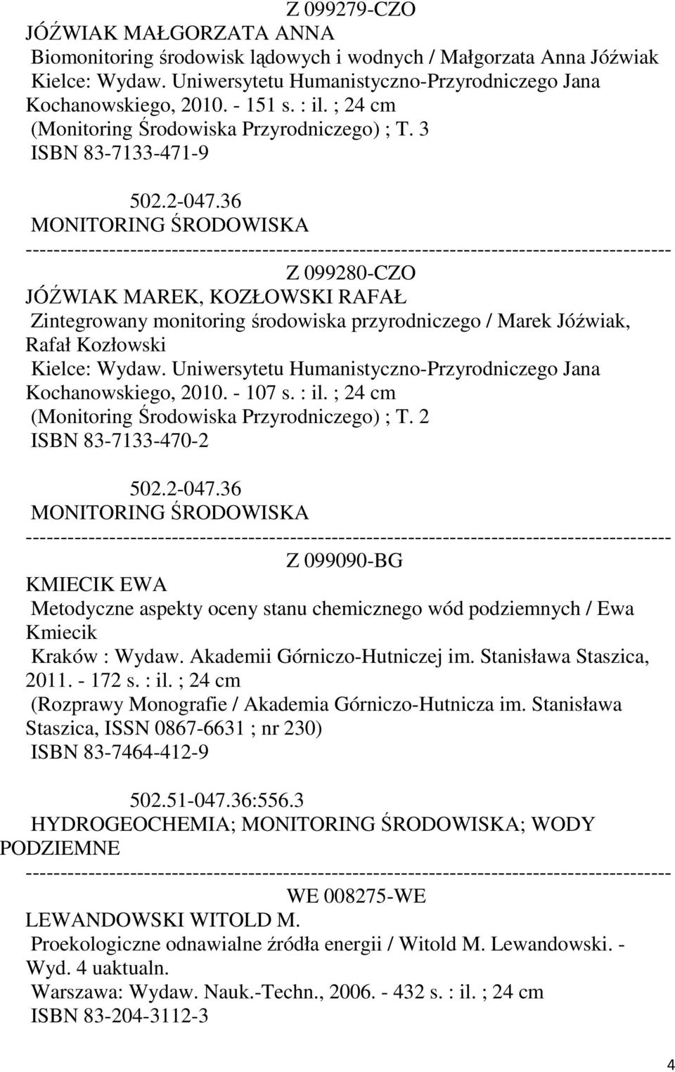 36 MONITORING ŚRODOWISKA Z 099280-CZO JÓŹWIAK MAREK, KOZŁOWSKI RAFAŁ Zintegrowany monitoring środowiska przyrodniczego / Marek Jóźwiak, Rafał Kozłowski Kielce: Wydaw.