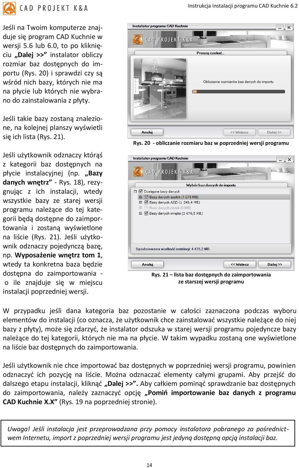 Jeśli takie bazy zostaną znalezione, na kolejnej planszy wyświetli się ich lista (Rys. 21). Jeśli użytkownik odznaczy którąś z kategorii baz dostępnych na płycie instalacyjnej (np.
