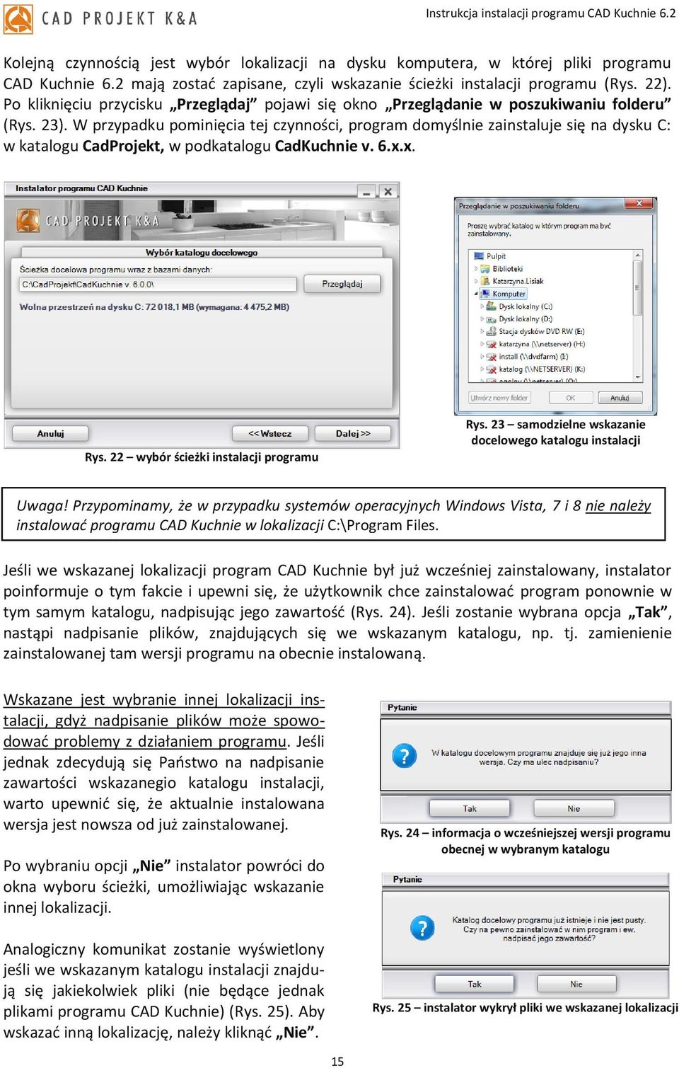 W przypadku pominięcia tej czynności, program domyślnie zainstaluje się na dysku C: w katalogu CadProjekt, w podkatalogu CadKuchnie v. 6.x.x. Rys. 22 wybór ścieżki instalacji programu Rys.