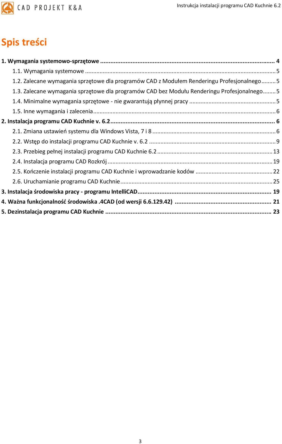 Instalacja programu CAD Kuchnie v. 6.2... 6 2.1. Zmiana ustawień systemu dla Windows Vista, 7 i 8... 6 2.2. Wstęp do instalacji programu CAD Kuchnie v. 6.2... 9 2.3.