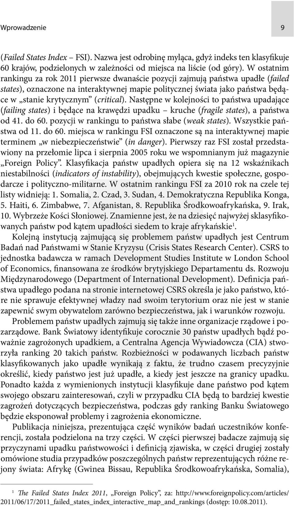 (critical). Następne w kolejności to państwa upadające (failing states) i będące na krawędzi upadku kruche (fragile states), a państwa od 41. do 60. pozycji w rankingu to państwa słabe (weak states).