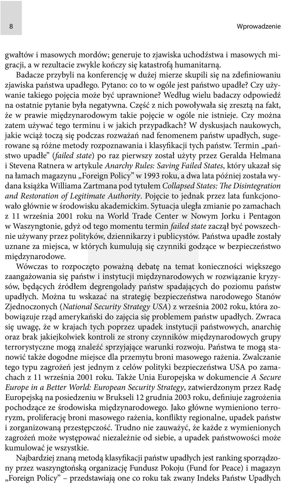 Według wielu badaczy odpowiedź na ostatnie pytanie była negatywna. Część z nich powoływała się zresztą na fakt, że w prawie międzynarodowym takie pojęcie w ogóle nie istnieje.