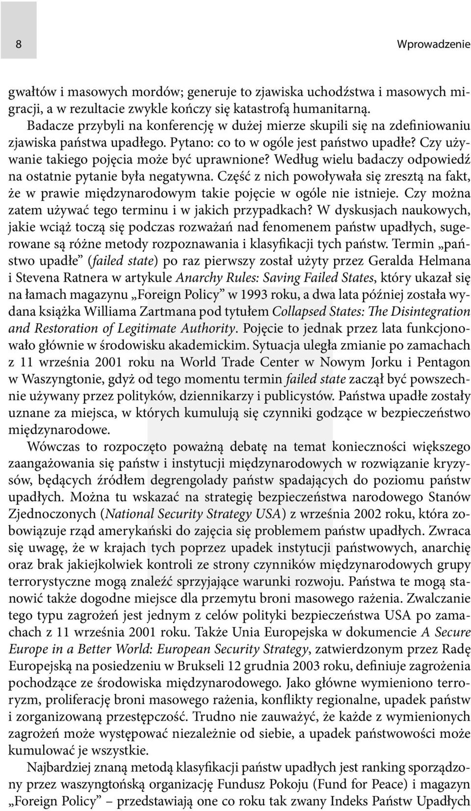 Według wielu badaczy odpowiedź na ostatnie pytanie była negatywna. Część z nich powoływała się zresztą na fakt, że w prawie międzynarodowym takie pojęcie w ogóle nie istnieje.