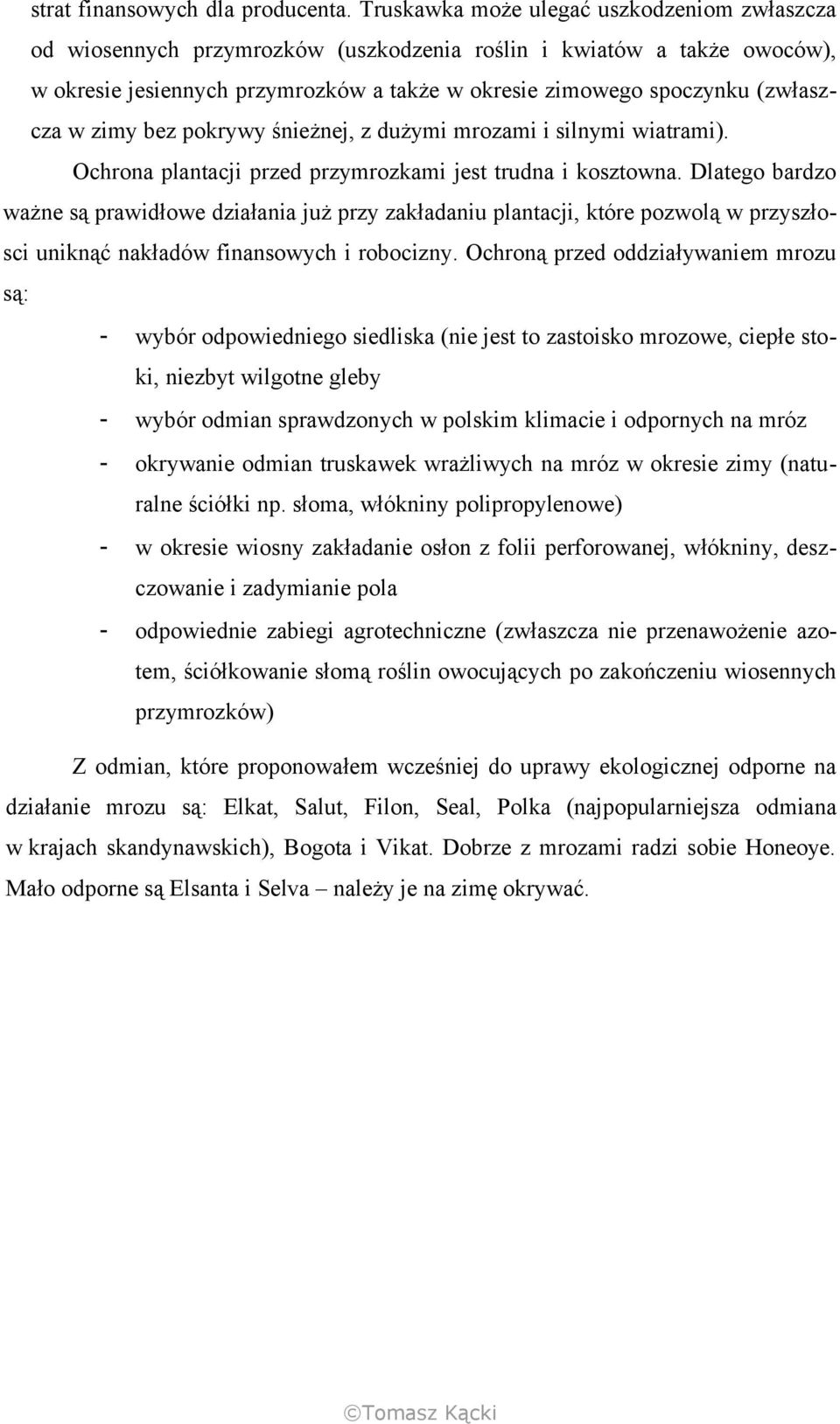 w zimy bez pokrywy śnieżnej, z dużymi mrozami i silnymi wiatrami). Ochrona plantacji przed przymrozkami jest trudna i kosztowna.