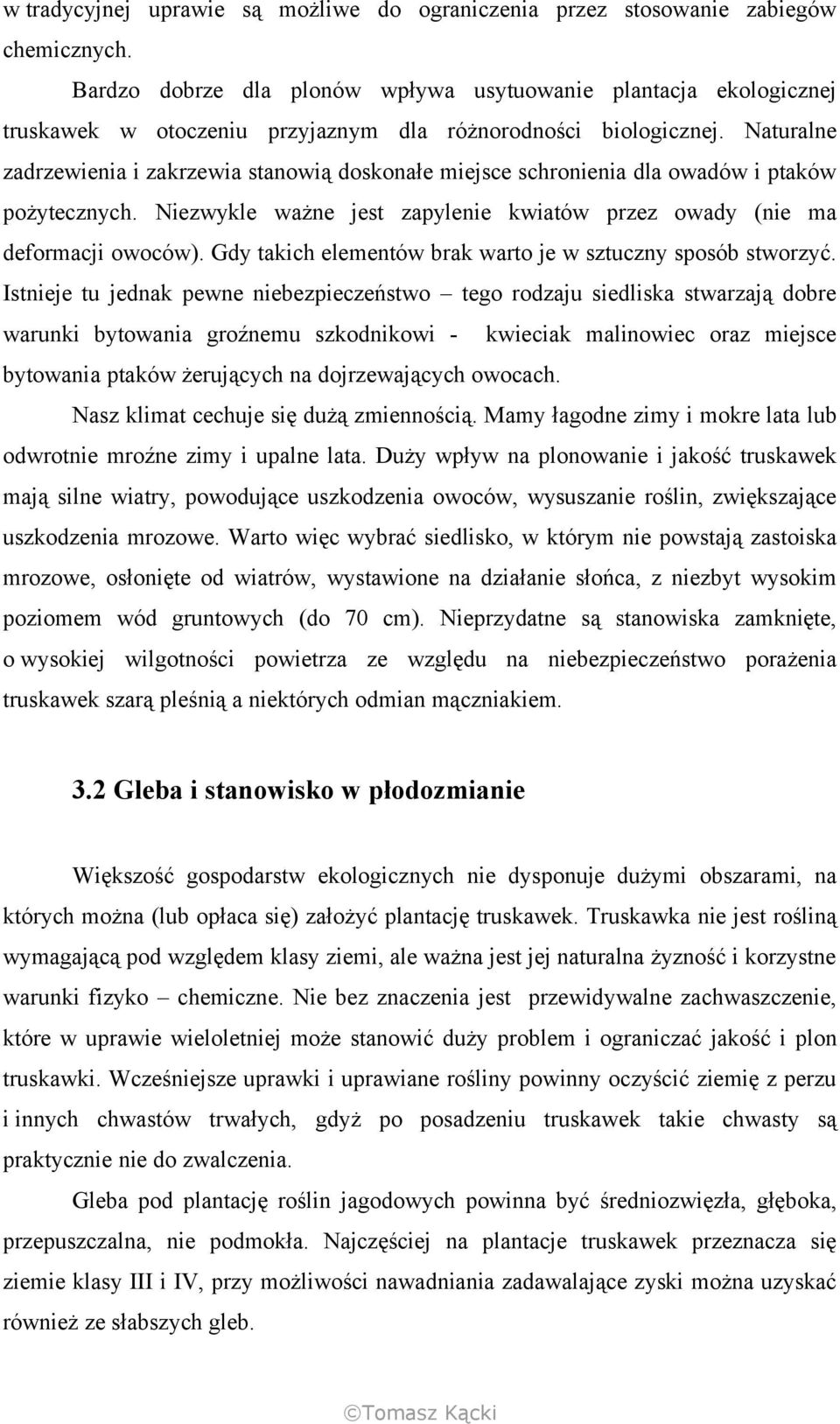 Naturalne zadrzewienia i zakrzewia stanowią doskonałe miejsce schronienia dla owadów i ptaków pożytecznych. Niezwykle ważne jest zapylenie kwiatów przez owady (nie ma deformacji owoców).