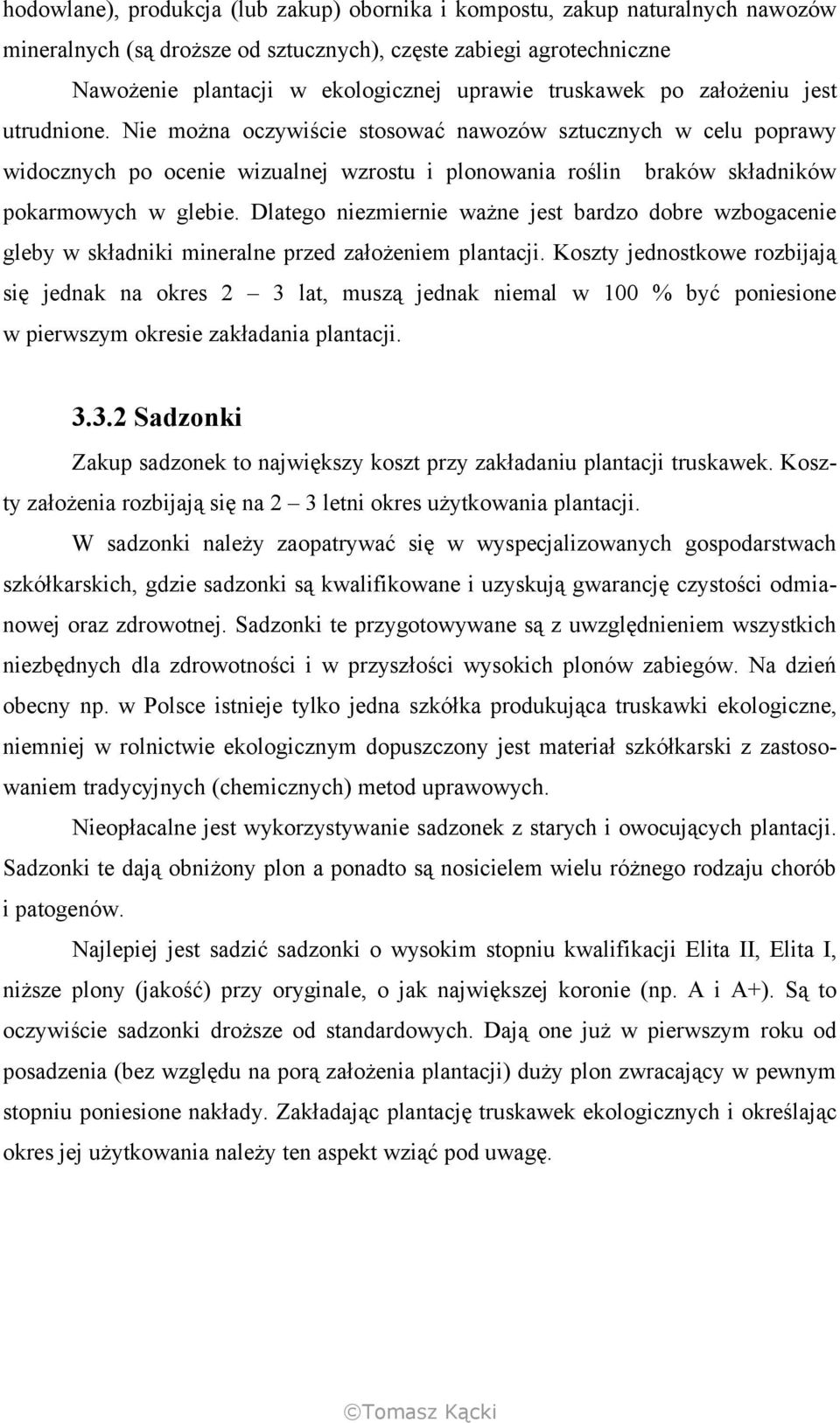 Nie można oczywiście stosować nawozów sztucznych w celu poprawy widocznych po ocenie wizualnej wzrostu i plonowania roślin braków składników pokarmowych w glebie.