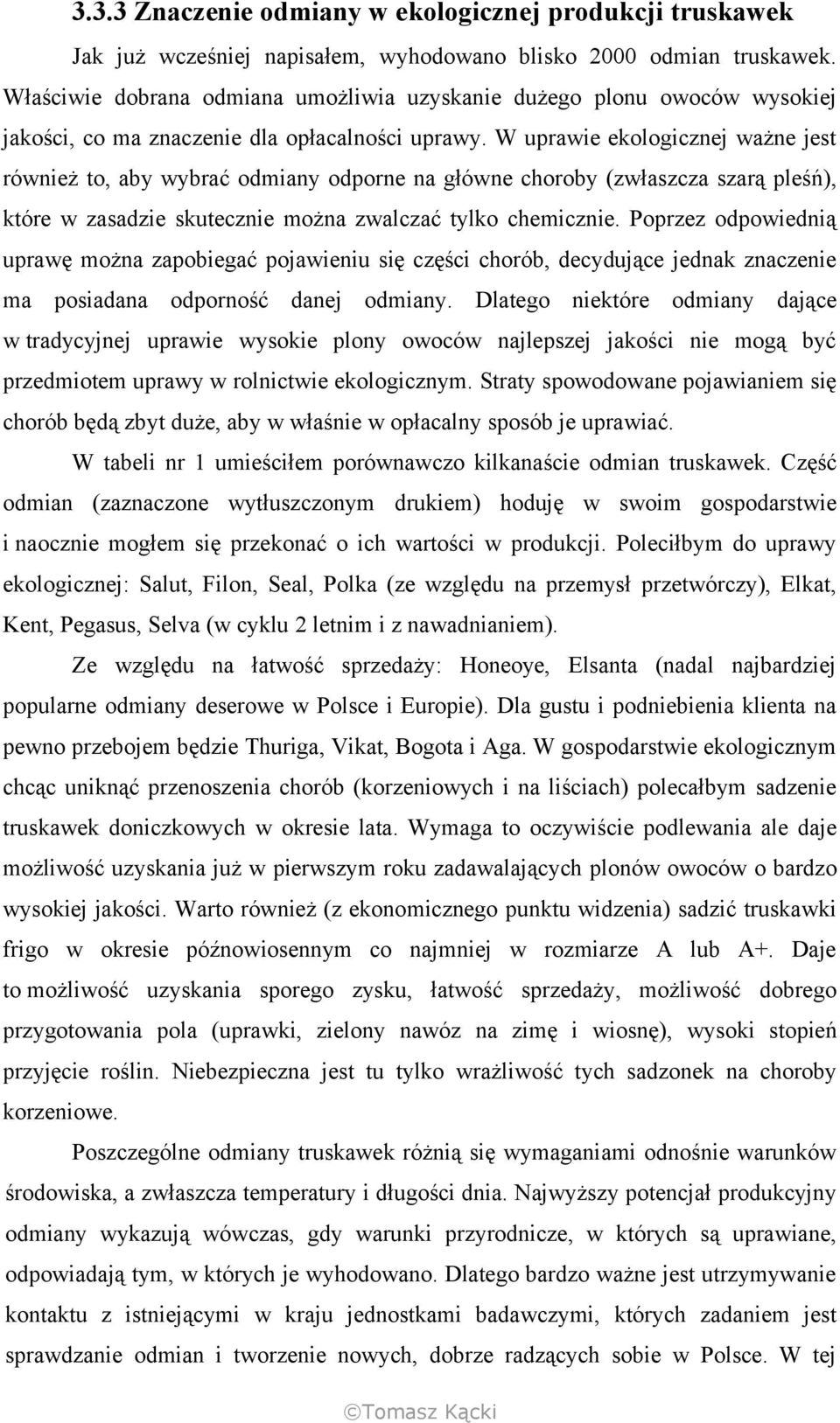 W uprawie ekologicznej ważne jest również to, aby wybrać odmiany odporne na główne choroby (zwłaszcza szarą pleśń), które w zasadzie skutecznie można zwalczać tylko chemicznie.