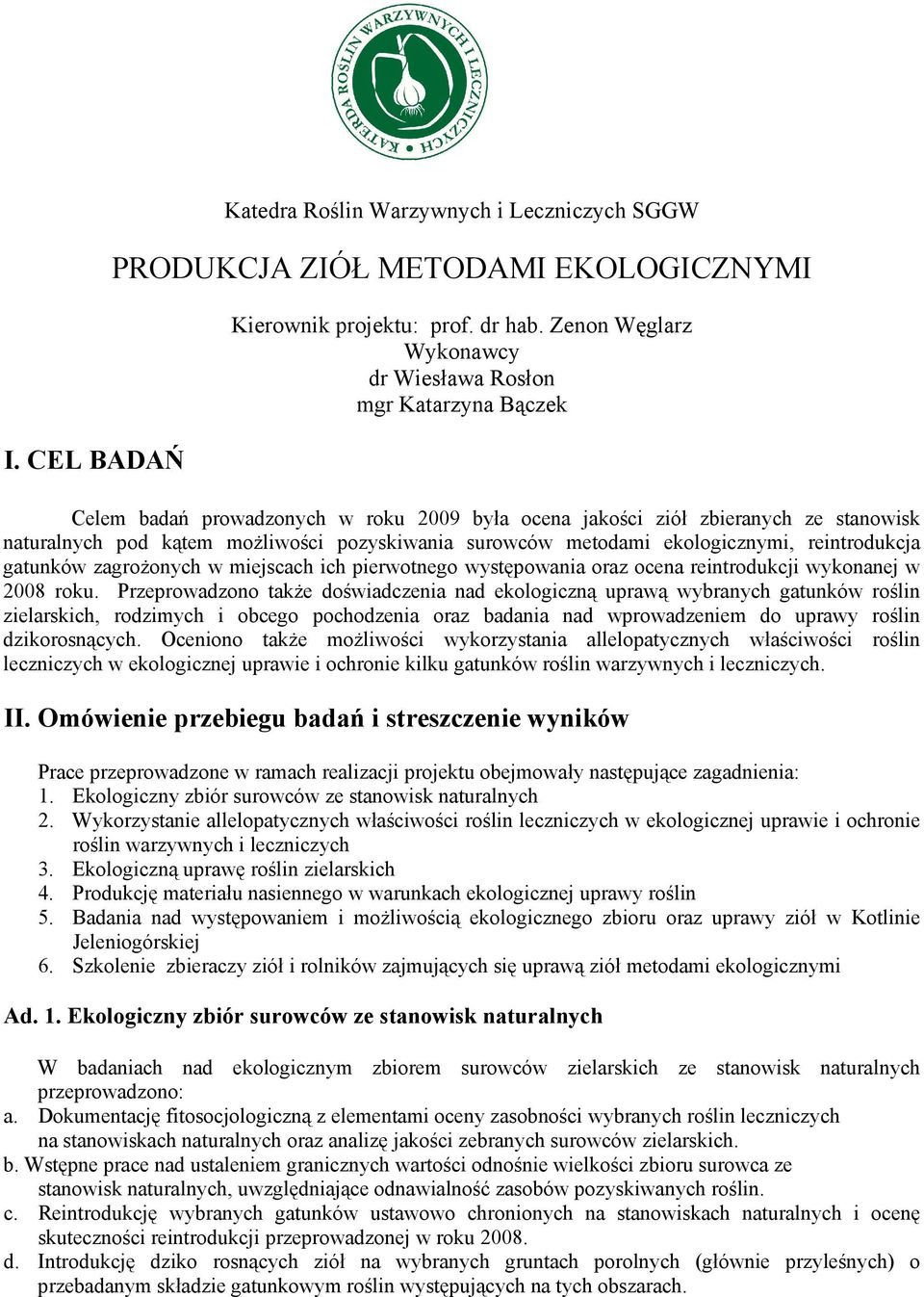 surowców metodami ekologicznymi, reintrodukcja gatunków zagroŝonych w miejscach ich pierwotnego występowania oraz ocena reintrodukcji wykonanej w 2008 roku.